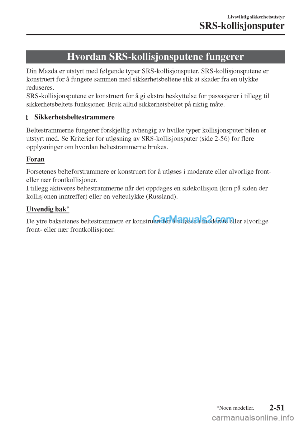 MAZDA MODEL CX-5 2017 Brukerhåndbok (in Norwegian) Hvordan SRS-kollisjonsputene fungerer
Din Mazda er utstyrt med følgende typer SRS-kollisjonsputer. SRS-kollisjonsputene er
konstruert for å fungere sammen med sikkerhetsbeltene slik at skader fra en MAZDA MODEL CX-5 2017 Brukerhåndbok (in Norwegian) Hvordan SRS-kollisjonsputene fungerer
Din Mazda er utstyrt med følgende typer SRS-kollisjonsputer. SRS-kollisjonsputene er
konstruert for å fungere sammen med sikkerhetsbeltene slik at skader fra en
