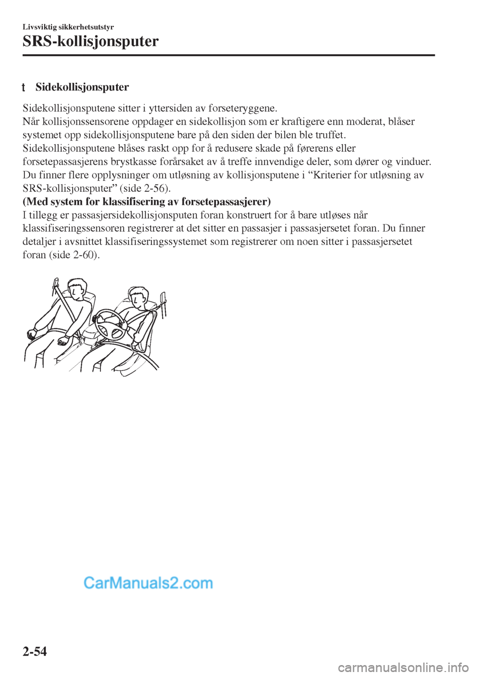 MAZDA MODEL CX-5 2017 Brukerhåndbok (in Norwegian) tSidekollisjonsputer
Sidekollisjonsputene sitter i yttersiden av forseteryggene.
Når kollisjonssensorene oppdager en sidekollisjon som er kraftigere enn moderat, blåser
systemet opp sidekollisjonspu MAZDA MODEL CX-5 2017 Brukerhåndbok (in Norwegian) tSidekollisjonsputer
Sidekollisjonsputene sitter i yttersiden av forseteryggene.
Når kollisjonssensorene oppdager en sidekollisjon som er kraftigere enn moderat, blåser
systemet opp sidekollisjonspu
