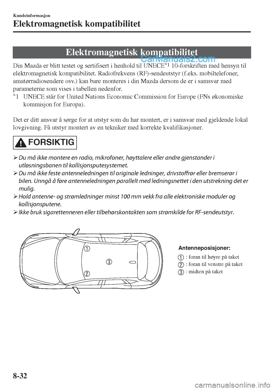 MAZDA MODEL CX-5 2017  Brukerhåndbok (in Norwegian) Elektromagnetisk kompatibilitet
Din Mazda er blitt testet og sertifisert i henhold til UNECE*1 10-forskriften med hensyn til
elektromagnetisk kompatibilitet. Radiofrekvens (RF)-sendeutstyr (f.eks. mob