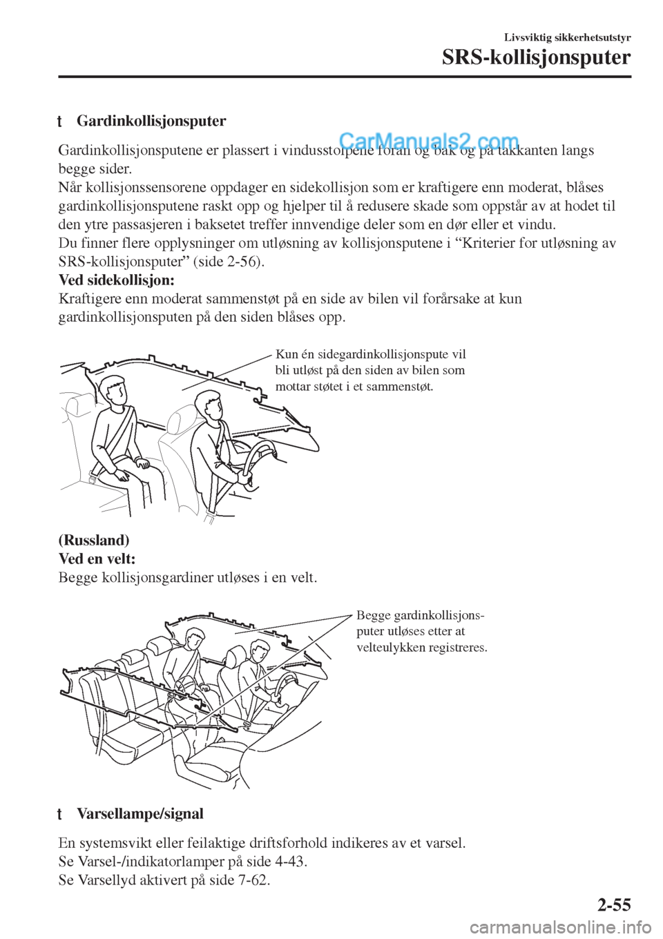 MAZDA MODEL CX-5 2017 Brukerhåndbok (in Norwegian) tGardinkollisjonsputer
Gardinkollisjonsputene er plassert i vindusstolpene foran og bak og på takkanten langs
begge sider.
Når kollisjonssensorene oppdager en sidekollisjon som er kraftigere enn mod MAZDA MODEL CX-5 2017 Brukerhåndbok (in Norwegian) tGardinkollisjonsputer
Gardinkollisjonsputene er plassert i vindusstolpene foran og bak og på takkanten langs
begge sider.
Når kollisjonssensorene oppdager en sidekollisjon som er kraftigere enn mod
