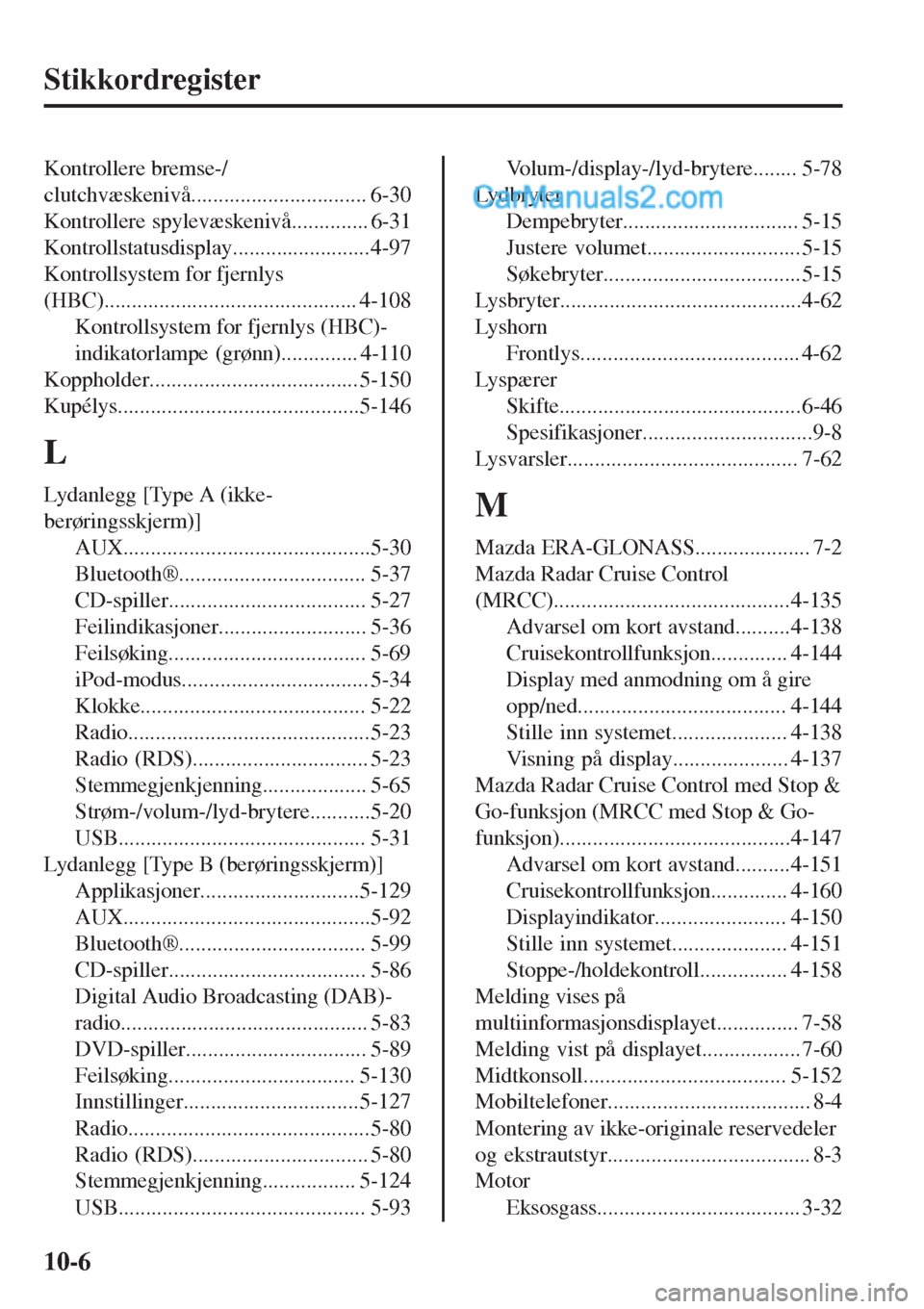 MAZDA MODEL CX-5 2017  Brukerhåndbok (in Norwegian) Stikkordregister
Kontrollere bremse-/
clutchvæskenivå................................ 6-30
Kontrollere spylevæskenivå.............. 6-31
Kontrollstatusdisplay.........................4-97
Kontroll