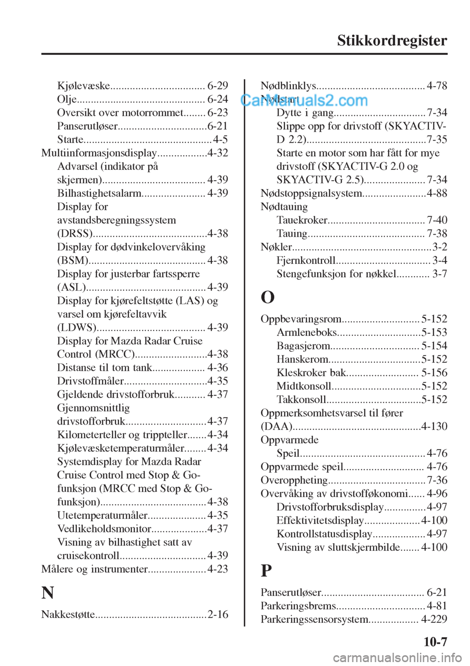 MAZDA MODEL CX-5 2017 Brukerhåndbok (in Norwegian) Stikkordregister
Kjølevæske.................................. 6-29
Olje.............................................. 6-24
Oversikt over motorrommet........ 6-23
Panserutløser...................... MAZDA MODEL CX-5 2017 Brukerhåndbok (in Norwegian) Stikkordregister
Kjølevæske.................................. 6-29
Olje.............................................. 6-24
Oversikt over motorrommet........ 6-23
Panserutløser......................