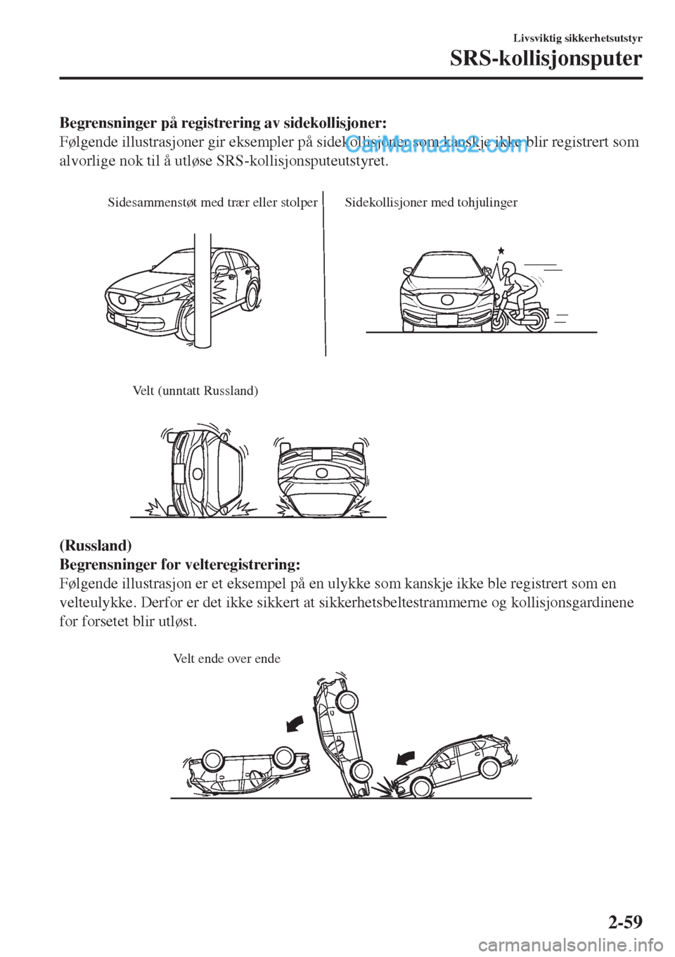 MAZDA MODEL CX-5 2017 Brukerhåndbok (in Norwegian) Begrensninger på registrering av sidekollisjoner:
Følgende illustrasjoner gir eksempler på sidekollisjoner som kanskje ikke blir registrert som
alvorlige nok til å utløse SRS-kollisjonsputeutstyr MAZDA MODEL CX-5 2017 Brukerhåndbok (in Norwegian) Begrensninger på registrering av sidekollisjoner:
Følgende illustrasjoner gir eksempler på sidekollisjoner som kanskje ikke blir registrert som
alvorlige nok til å utløse SRS-kollisjonsputeutstyr