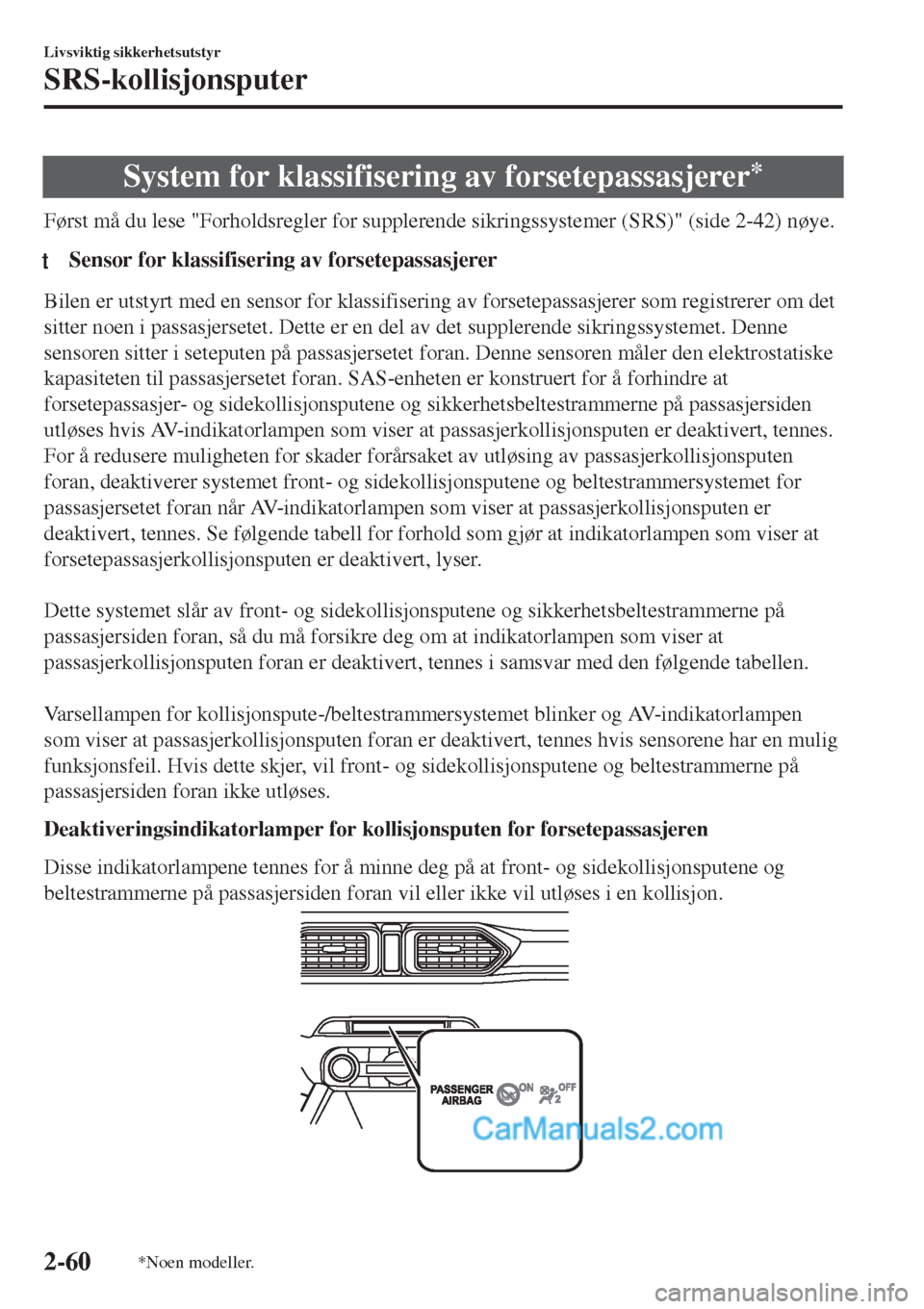 MAZDA MODEL CX-5 2017 Brukerhåndbok (in Norwegian) System for klassifisering av forsetepassasjerer*
Først må du lese "Forholdsregler for supplerende sikringssystemer (SRS)" (side 2-42) nøye.
tSensor for klassifisering av forsetepassasjerer
Bilen er MAZDA MODEL CX-5 2017 Brukerhåndbok (in Norwegian) System for klassifisering av forsetepassasjerer*
Først må du lese "Forholdsregler for supplerende sikringssystemer (SRS)" (side 2-42) nøye.
tSensor for klassifisering av forsetepassasjerer
Bilen er