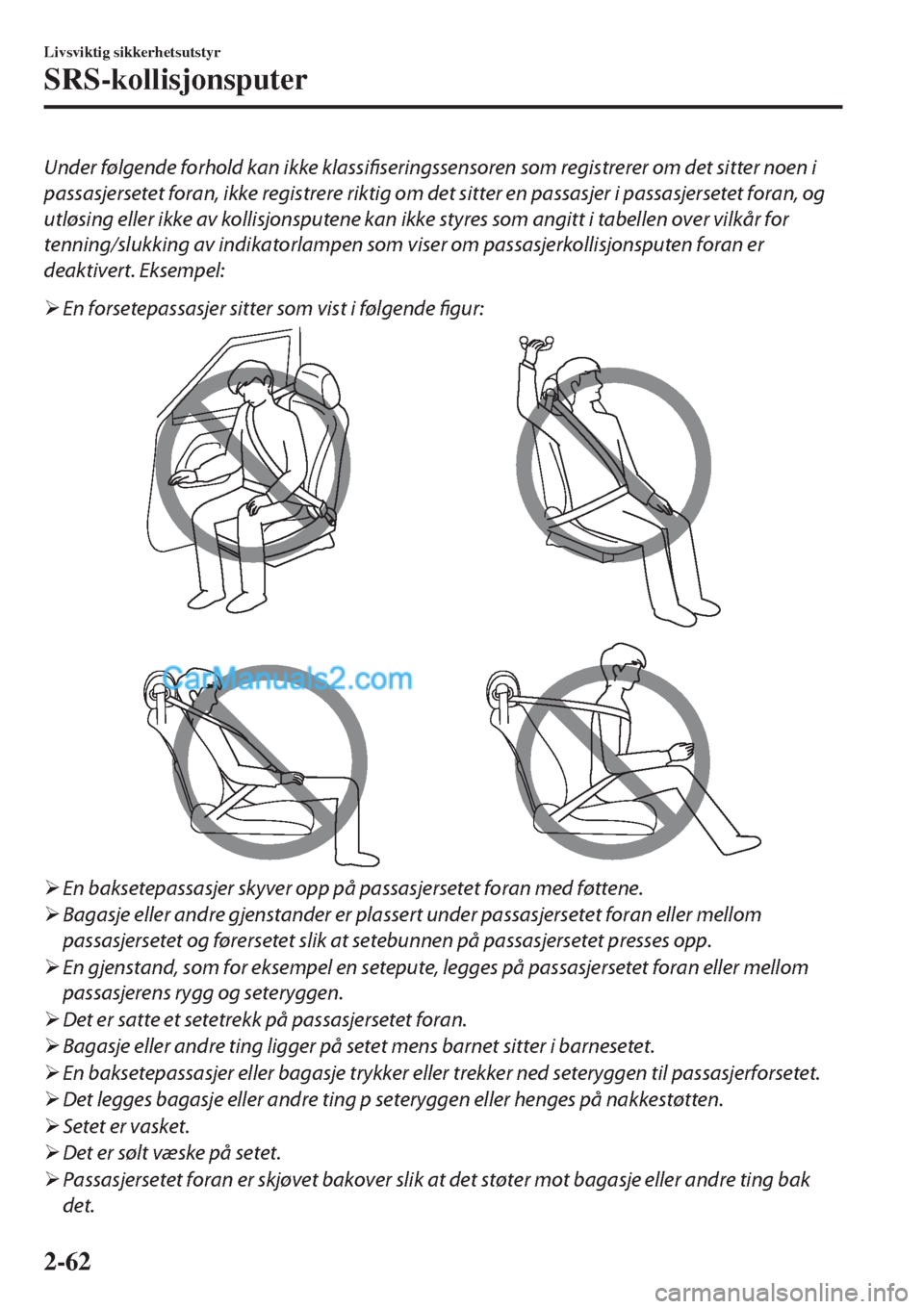 MAZDA MODEL CX-5 2017 Brukerhåndbok (in Norwegian) Under følgende forhold kan ikke klassifiseringssensoren som registrerer om det sitter noen i
passasjersetet foran, ikke registrere riktig om det sitter en passasjer i passasjersetet foran, og
utløsi MAZDA MODEL CX-5 2017 Brukerhåndbok (in Norwegian) Under følgende forhold kan ikke klassifiseringssensoren som registrerer om det sitter noen i
passasjersetet foran, ikke registrere riktig om det sitter en passasjer i passasjersetet foran, og
utløsi