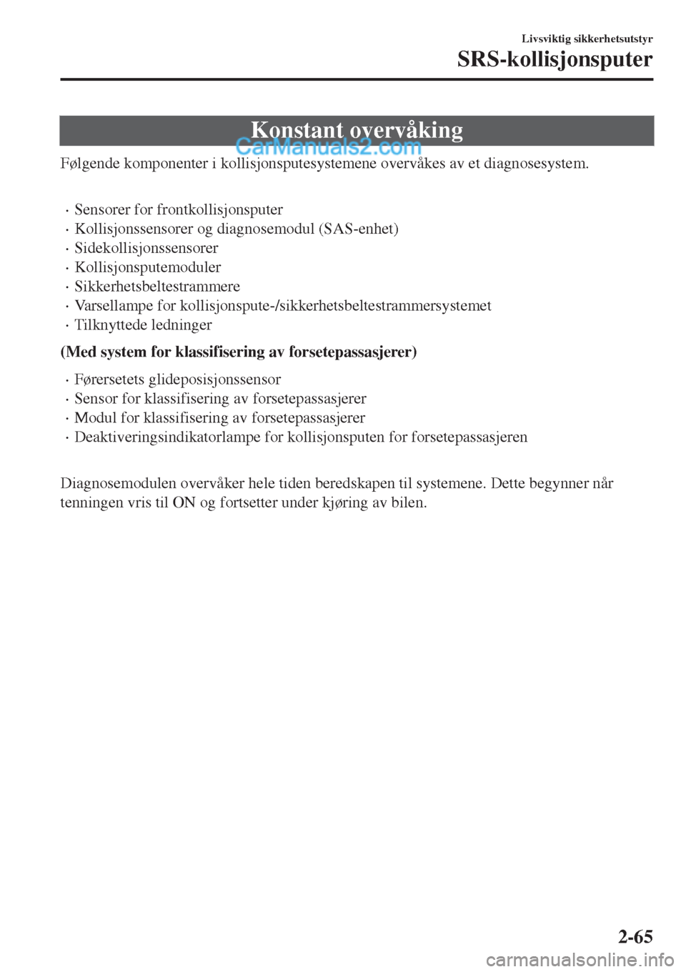 MAZDA MODEL CX-5 2017  Brukerhåndbok (in Norwegian) Konstant overvåking
Følgende komponenter i kollisjonsputesystemene overvåkes av et diagnosesystem.
 
•Sensorer for frontkollisjonsputer
•Kollisjonssensorer og diagnosemodul (SAS-enhet)
•Sidek