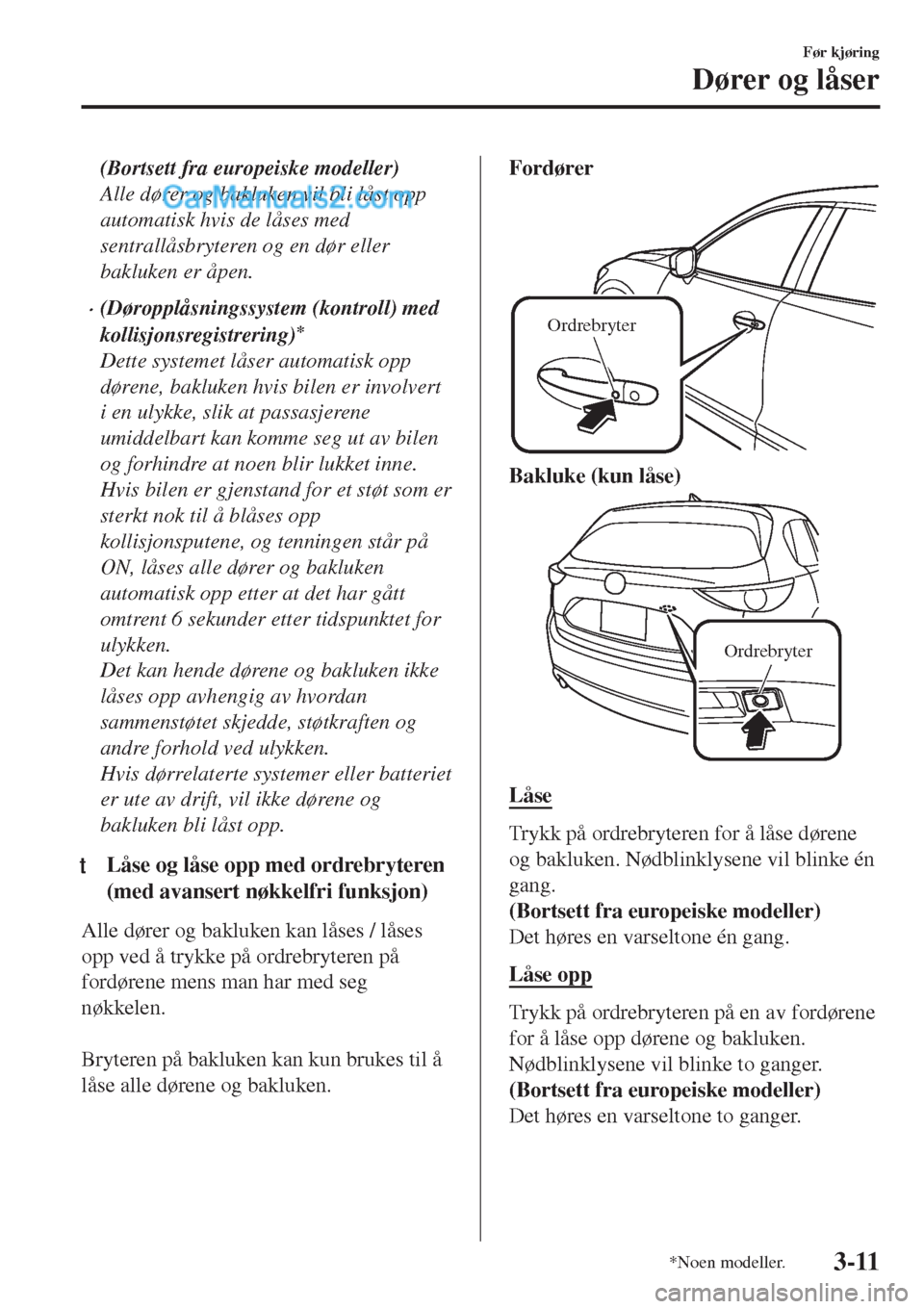 MAZDA MODEL CX-5 2017 Brukerhåndbok (in Norwegian) (Bortsett fra europeiske modeller)
Alle dører og bakluken vil bli låst opp
automatisk hvis de låses med
sentrallåsbryteren og en dør eller
bakluken er åpen.
•(Døropplåsningssystem (kontroll) MAZDA MODEL CX-5 2017 Brukerhåndbok (in Norwegian) (Bortsett fra europeiske modeller)
Alle dører og bakluken vil bli låst opp
automatisk hvis de låses med
sentrallåsbryteren og en dør eller
bakluken er åpen.
•(Døropplåsningssystem (kontroll)