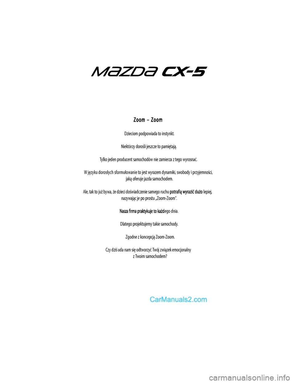 MAZDA MODEL CX-5 2017  Instrukcja Obsługi (in Polish) Zoom – Zoom
Dzieciom podpowiada to instynkt.
Niektórzy dorośli jeszcze to pamiętają.
Tylko jeden producent samochodów nie zamierza z tego wyrosnać.
W języku dorosłych sformułowanie to  jest