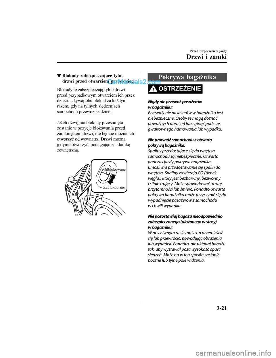 MAZDA MODEL CX-5 2017  Instrukcja Obsługi (in Polish) ▼Blokady zabezpieczające tylne
drzwi przed otwarciem przez dzieci
Blokady te zabezpieczają tylne drzwi
przed przypadkowym otwarciem ich przez
dzieci. Używaj obu blokad za każdym
razem, gdy na ty