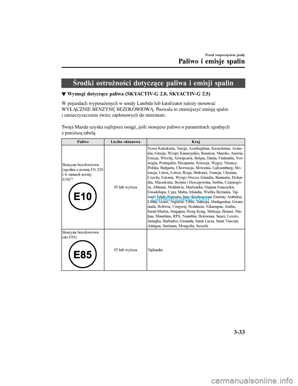 MAZDA MODEL CX-5 2017  Instrukcja Obsługi (in Polish) Środki ostrożności dotyczące paliwa i emisji spalin
▼Wymogi dotyczące paliwa (SKYACTIV-G 2.0, SKYACTIV-G 2.5)
W pojazdach wyposażonych w sondy Lambda lub katalizator należy stosować
WYŁĄCZ