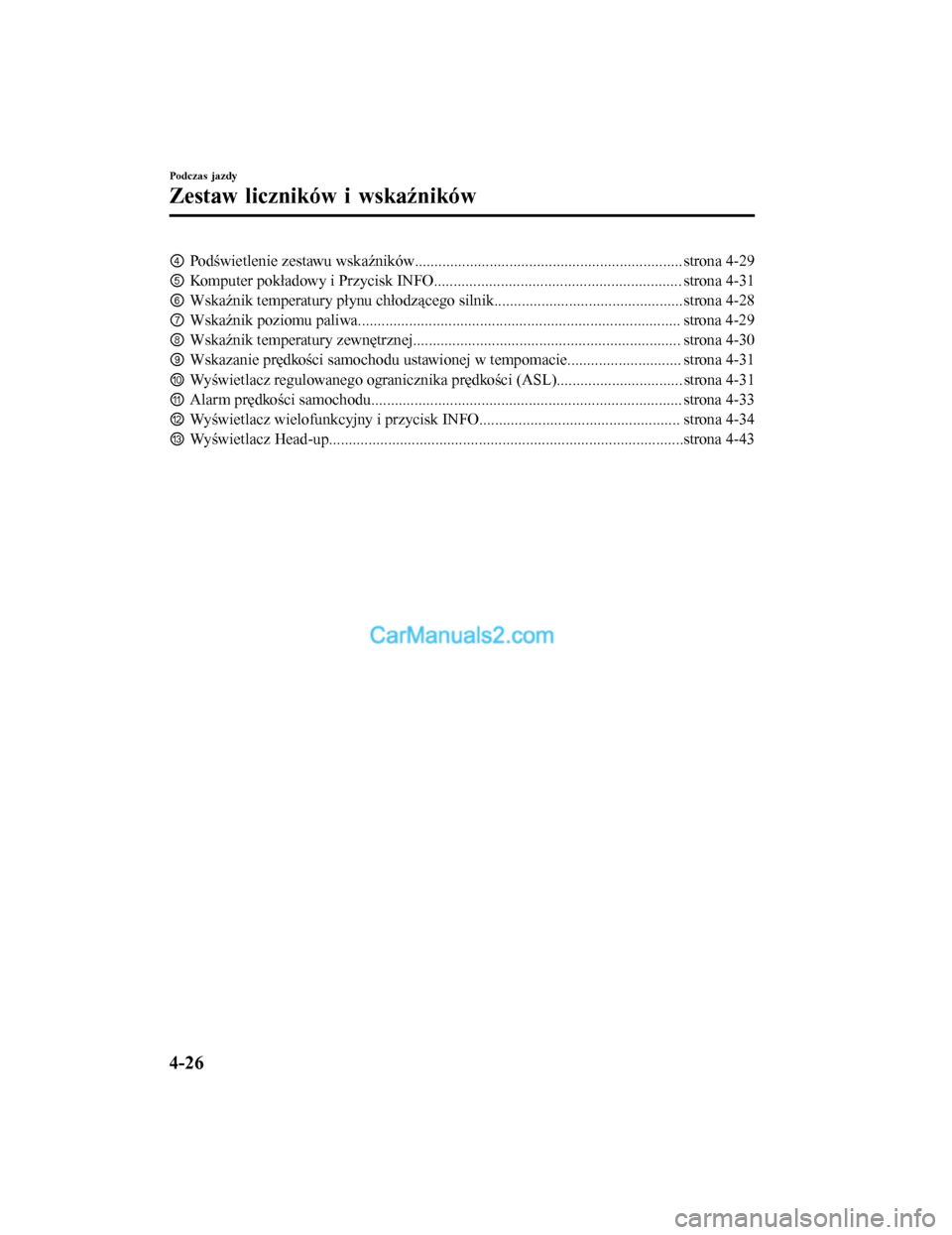 MAZDA MODEL CX-5 2017 Instrukcja Obsługi (in Polish) ④Podświetlenie zestawu wskaźników.............. ...................................................... strona 4-29
⑤ Komputer pokładowy i Przycisk INFO........... ............................. MAZDA MODEL CX-5 2017 Instrukcja Obsługi (in Polish) ④Podświetlenie zestawu wskaźników.............. ...................................................... strona 4-29
⑤ Komputer pokładowy i Przycisk INFO........... .............................