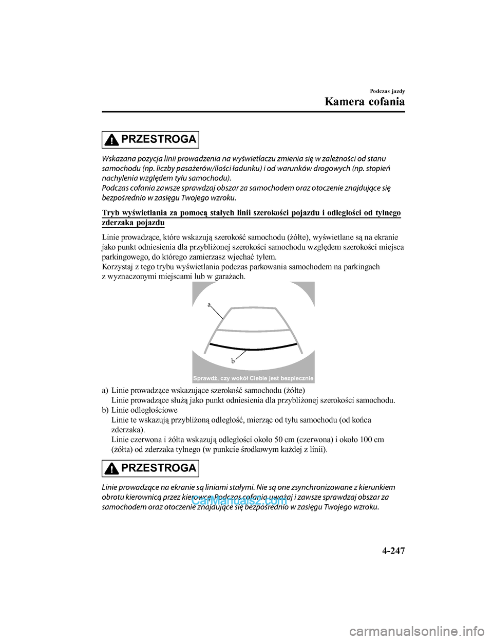 MAZDA MODEL CX-5 2017  Instrukcja Obsługi (in Polish) PRZESTROGA
Wskazana pozycja linii prowadzenia na wyświetlaczu zmienia się w zależności od stanu
samochodu (np. liczby pasażerów/ilości ładu nku) i od warunków drogowych (np. stopień
nachylen