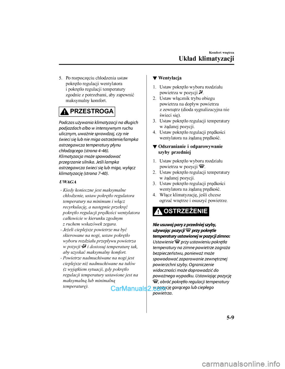 MAZDA MODEL CX-5 2017 Instrukcja Obsługi (in Polish) 5. Po rozpoczęciu chłodzenia ustawpokrętło regulacji wentylatora
i pokrętło regulacji temperatury
zgodnie z potrzebami, aby zapewnić
maksymalny komfort.
PRZESTROGA
Podczas używania klimatyzacj MAZDA MODEL CX-5 2017 Instrukcja Obsługi (in Polish) 5. Po rozpoczęciu chłodzenia ustawpokrętło regulacji wentylatora
i pokrętło regulacji temperatury
zgodnie z potrzebami, aby zapewnić
maksymalny komfort.
PRZESTROGA
Podczas używania klimatyzacj