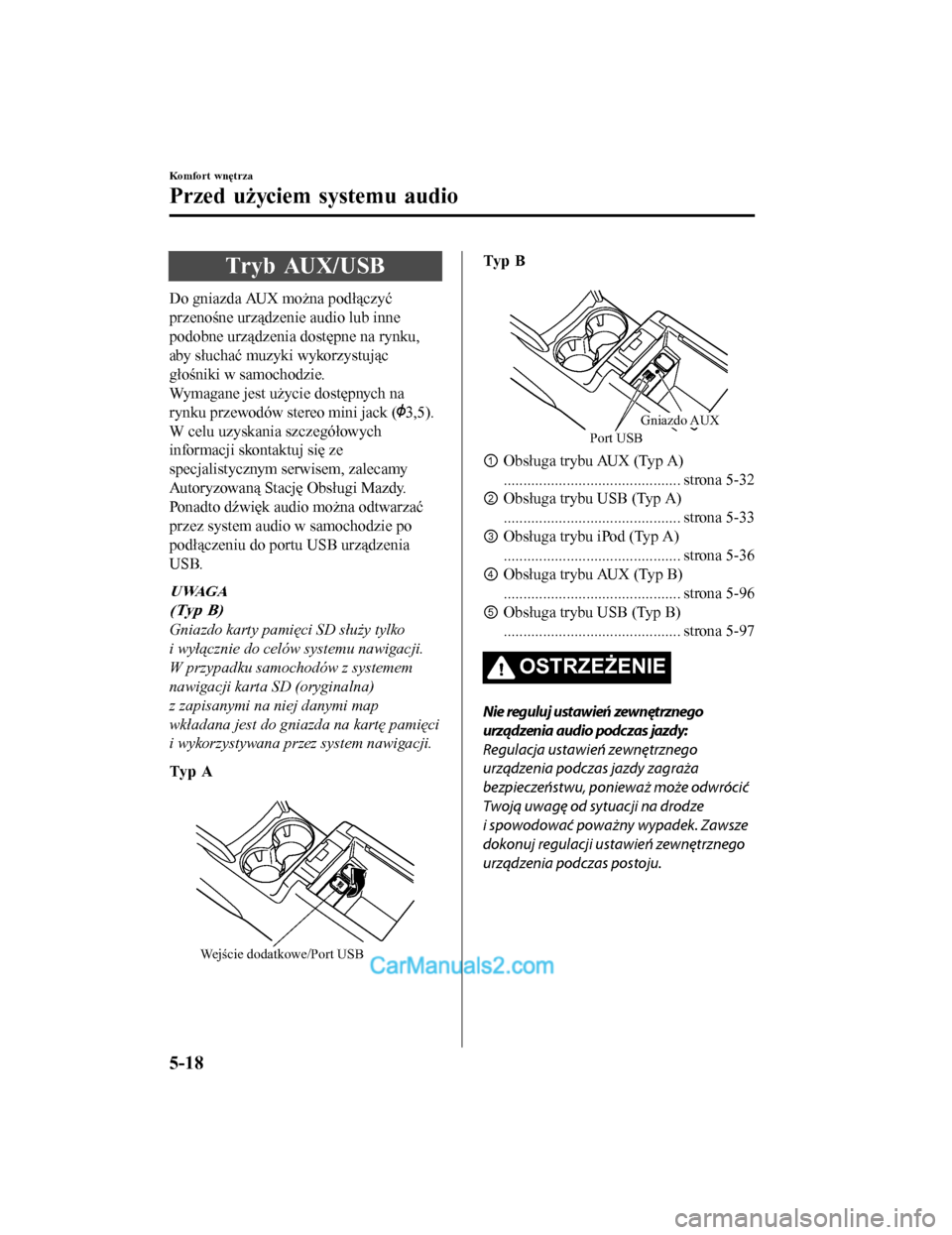 MAZDA MODEL CX-5 2017 Instrukcja Obsługi (in Polish) Tryb AUX/USB
Do gniazda AUX można podłączyć
przenośne urządzenie audio lub inne
podobne urządzenia dostępne na rynku,
aby słuchać muzyki wykorzystując
głośniki w samochodzie.
Wymagane jes MAZDA MODEL CX-5 2017 Instrukcja Obsługi (in Polish) Tryb AUX/USB
Do gniazda AUX można podłączyć
przenośne urządzenie audio lub inne
podobne urządzenia dostępne na rynku,
aby słuchać muzyki wykorzystując
głośniki w samochodzie.
Wymagane jes