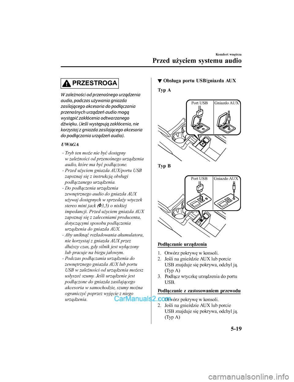 MAZDA MODEL CX-5 2017  Instrukcja Obsługi (in Polish) PRZESTROGA
W zależności od przenośnego urz\bdzenia
audio, podczas używania gniazda
zasilaj\bcego akcesoria do podł\bczania
przenośnych urz\bdzeń audio mog\b
wyst\bpić zakłócenia odtwarzanego
