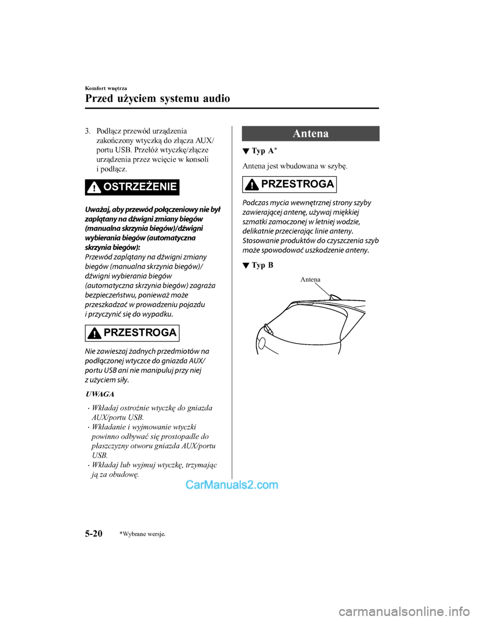 MAZDA MODEL CX-5 2017 Instrukcja Obsługi (in Polish) 3. Podłącz przewód urządzeniazakończony wtyczką do złącza AUX/
portu USB. Przełóż wtyczkę/złącze
urządzenia przez wcięcie w konsoli
i podłącz.
OSTRZE ŻENIE
Uważaj, aby przewód po MAZDA MODEL CX-5 2017 Instrukcja Obsługi (in Polish) 3. Podłącz przewód urządzeniazakończony wtyczką do złącza AUX/
portu USB. Przełóż wtyczkę/złącze
urządzenia przez wcięcie w konsoli
i podłącz.
OSTRZE ŻENIE
Uważaj, aby przewód po