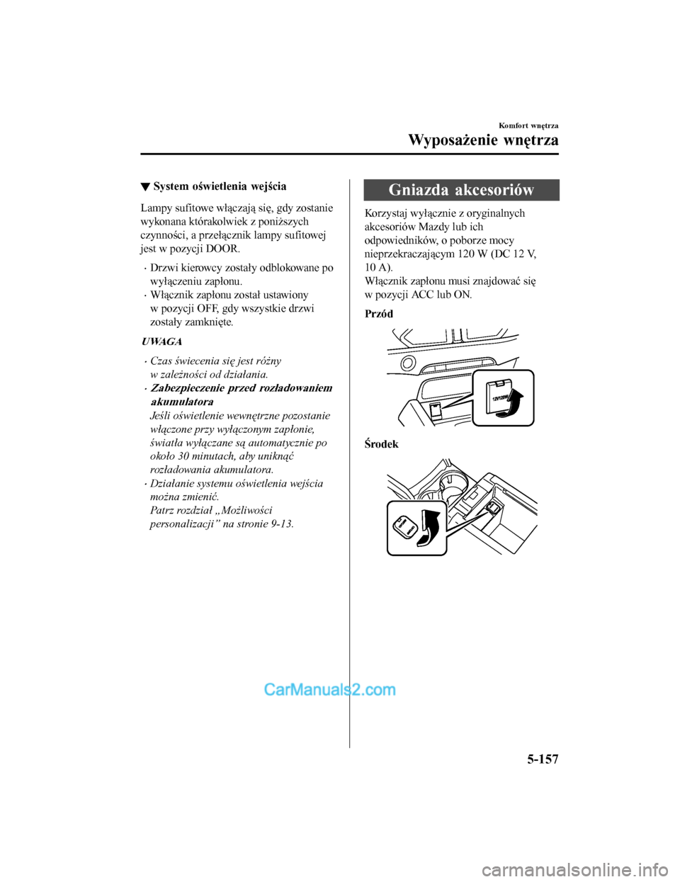 MAZDA MODEL CX-5 2017 Instrukcja Obsługi (in Polish) ▼System oświetlenia wejścia
Lampy sufitowe włączają się, gdy zostanie
wykonana którakolwiek z poniższych
czynności, a przełącznik lampy sufitowej
jest w pozycji DOOR.
•Drzwi kierowcy zo MAZDA MODEL CX-5 2017 Instrukcja Obsługi (in Polish) ▼System oświetlenia wejścia
Lampy sufitowe włączają się, gdy zostanie
wykonana którakolwiek z poniższych
czynności, a przełącznik lampy sufitowej
jest w pozycji DOOR.
•Drzwi kierowcy zo