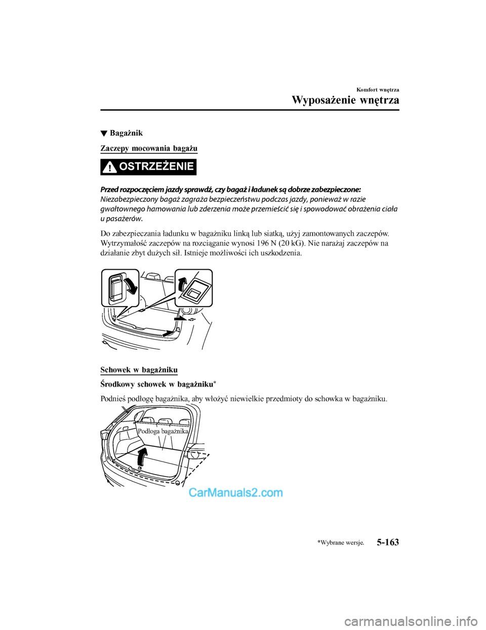 MAZDA MODEL CX-5 2017 Instrukcja Obsługi (in Polish) ▼Bagażnik
Zaczepy mocowania bagażu
OSTRZE
ŻENIE
Przed rozpoczęciem jazdy sprawdź, czy bagaż i ładunek są dobrze zabezpieczone:
Niezabezpieczony bagaż zagraża bezpieczeństwu podczas jazdy, MAZDA MODEL CX-5 2017 Instrukcja Obsługi (in Polish) ▼Bagażnik
Zaczepy mocowania bagażu
OSTRZE
ŻENIE
Przed rozpoczęciem jazdy sprawdź, czy bagaż i ładunek są dobrze zabezpieczone:
Niezabezpieczony bagaż zagraża bezpieczeństwu podczas jazdy,