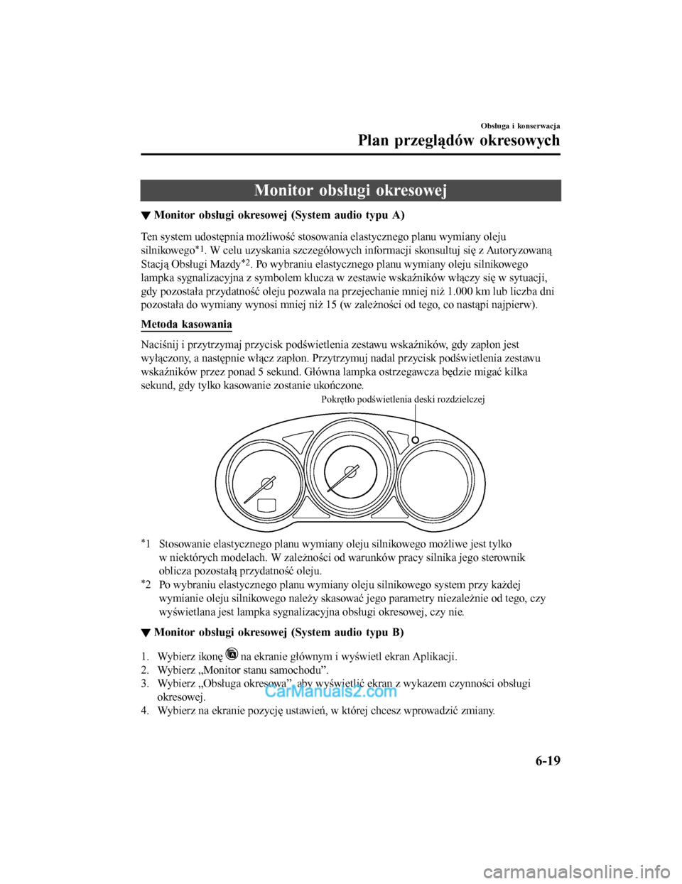 MAZDA MODEL CX-5 2017 Instrukcja Obsługi (in Polish) Monitor obsługi okresowej
▼Monitor obsługi okresowej (System audio typu A)
Ten system udostępnia możliwość stosowan
ia elastycznego planu wymiany oleju
silnikowego
*1. W celu uzyskania szczeg MAZDA MODEL CX-5 2017 Instrukcja Obsługi (in Polish) Monitor obsługi okresowej
▼Monitor obsługi okresowej (System audio typu A)
Ten system udostępnia możliwość stosowan
ia elastycznego planu wymiany oleju
silnikowego
*1. W celu uzyskania szczeg