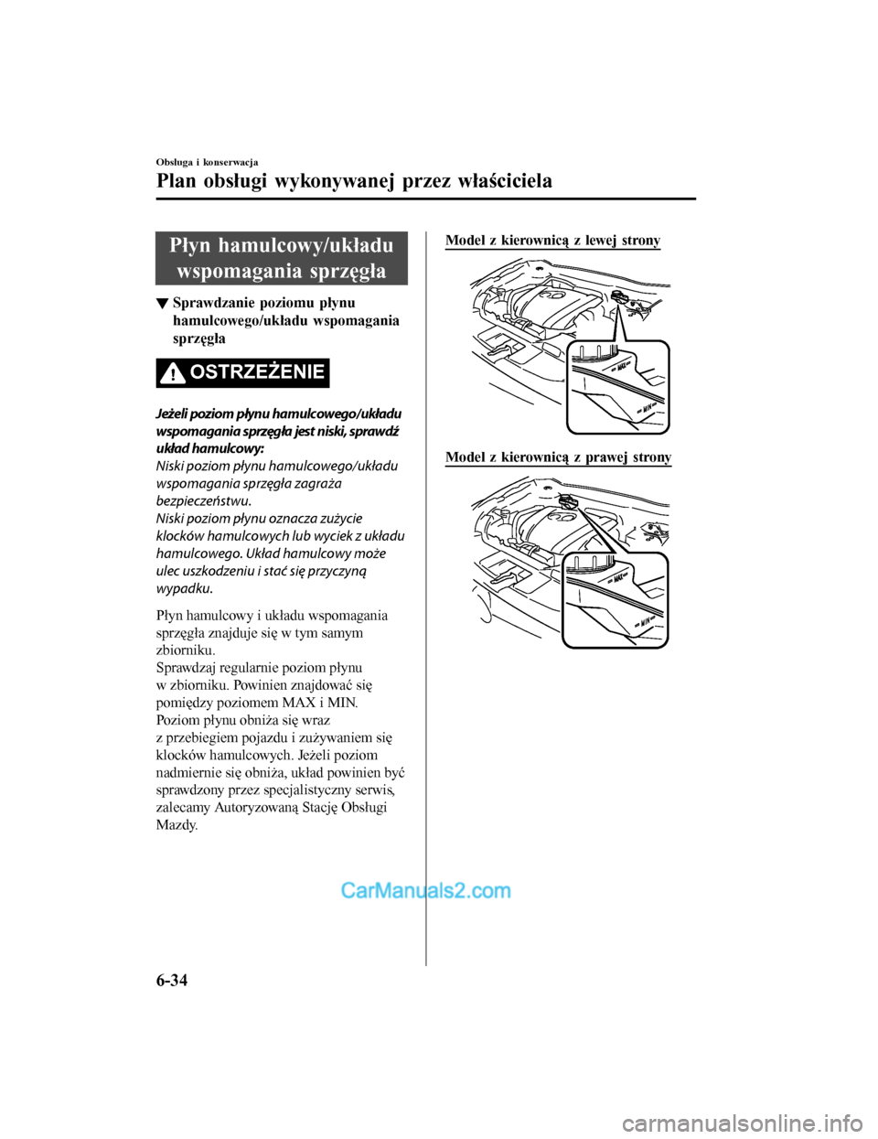 MAZDA MODEL CX-5 2017 Instrukcja Obsługi (in Polish) Płyn hamulcowy/układuwspomagania sprzęgła
▼ Sprawdzanie poziomu płynu
hamulcowego/układu wspomagania
sprzęgła
OSTRZE
ŻENIE
Jeżeli poziom płynu hamulcowego/układu
wspomagania sprzęgła j MAZDA MODEL CX-5 2017 Instrukcja Obsługi (in Polish) Płyn hamulcowy/układuwspomagania sprzęgła
▼ Sprawdzanie poziomu płynu
hamulcowego/układu wspomagania
sprzęgła
OSTRZE
ŻENIE
Jeżeli poziom płynu hamulcowego/układu
wspomagania sprzęgła j