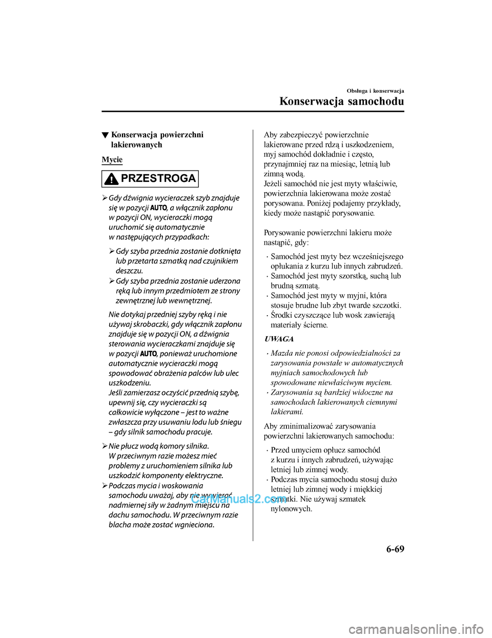 MAZDA MODEL CX-5 2017 Instrukcja Obsługi (in Polish) ▼Konserwacja powierzchni
lakierowanych
Mycie
PRZESTROGA
Gdy dźwignia wycieraczek szyb znajduje
się w pozycji
, a wł\bcznik zapłonu
w pozycji ON, wycieraczki mog\b
uruchomić się automatycz MAZDA MODEL CX-5 2017 Instrukcja Obsługi (in Polish) ▼Konserwacja powierzchni
lakierowanych
Mycie
PRZESTROGA
Gdy dźwignia wycieraczek szyb znajduje
się w pozycji
, a wł\bcznik zapłonu
w pozycji ON, wycieraczki mog\b
uruchomić się automatycz