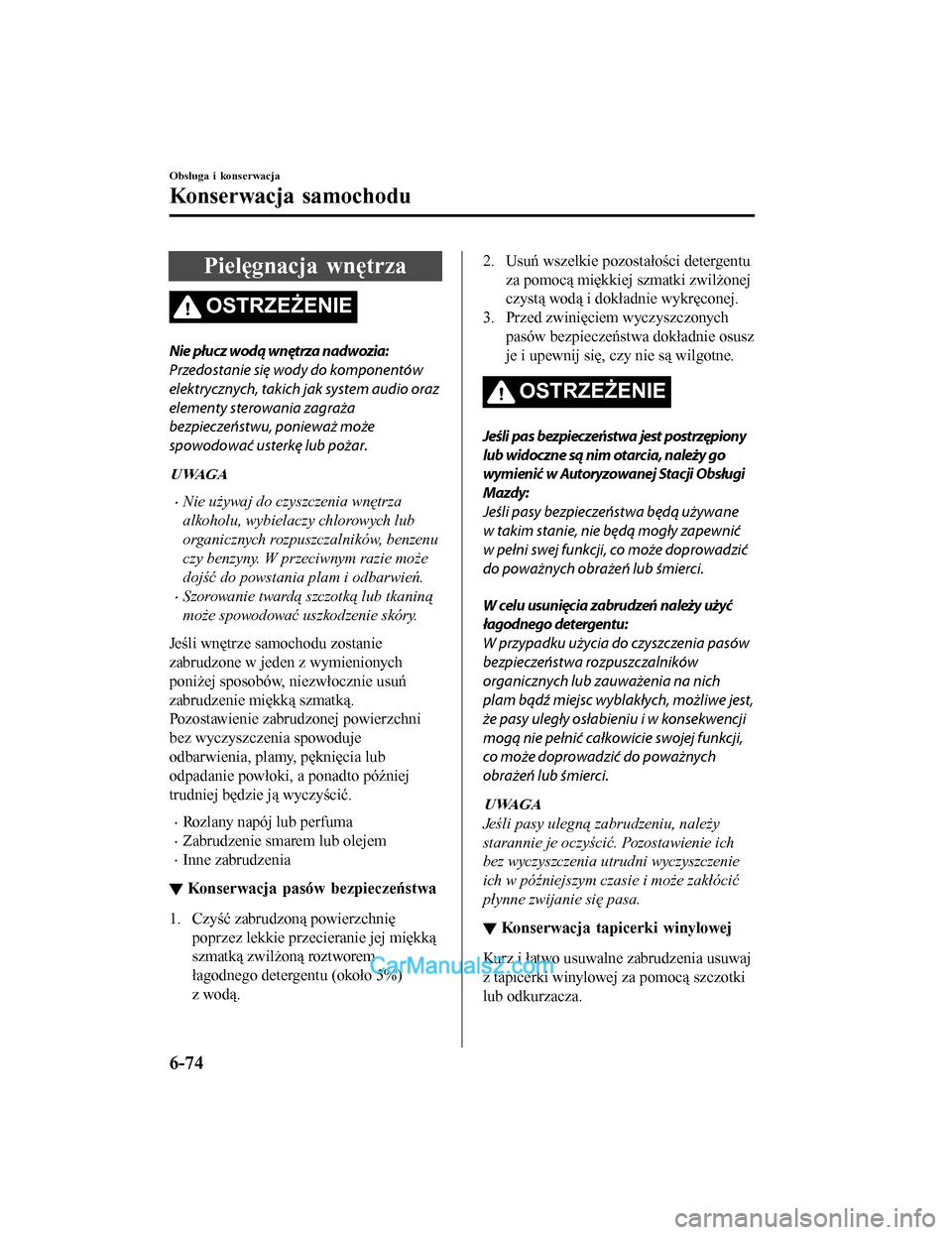 MAZDA MODEL CX-5 2017 Instrukcja Obsługi (in Polish) Pielęgnacja wnętrza
OSTRZEŻENIE
Nie płucz wodą wnętrza nadwozia:
Przedostanie się wody do komponentów
elektrycznych, takich jak system audio oraz
elementy sterowania zagraża
bezpieczeństwu, MAZDA MODEL CX-5 2017 Instrukcja Obsługi (in Polish) Pielęgnacja wnętrza
OSTRZEŻENIE
Nie płucz wodą wnętrza nadwozia:
Przedostanie się wody do komponentów
elektrycznych, takich jak system audio oraz
elementy sterowania zagraża
bezpieczeństwu,