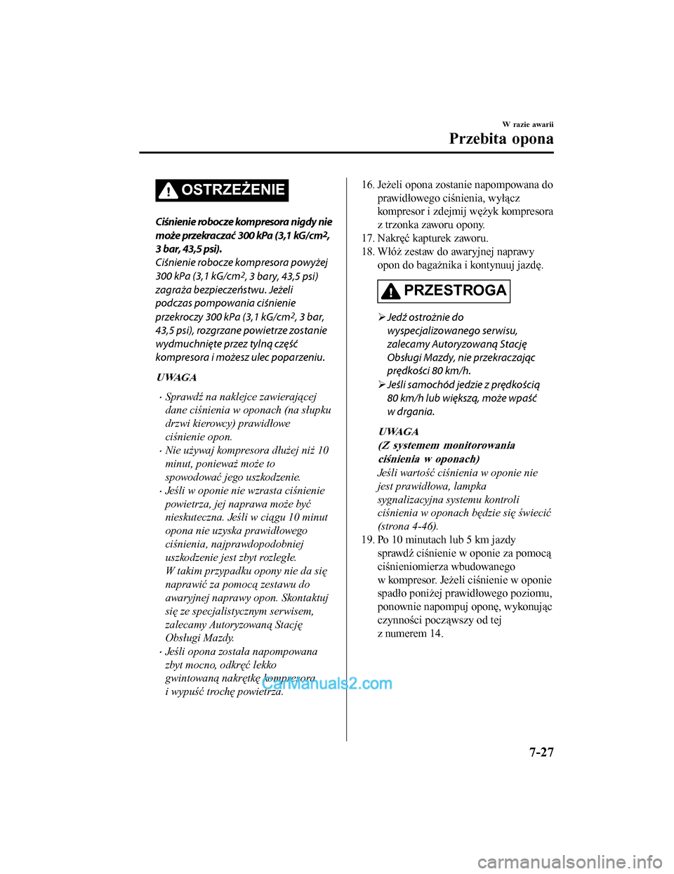 MAZDA MODEL CX-5 2017 Instrukcja Obsługi (in Polish) OSTRZEŻENIE
Ci\bnienie robocze kompresora nigdy nie
może przekraczać 300 kPa (3,1 kG/cm
2,
3 bar, 43,5 psi).
Ciśnienie robocze kompresora powyżej
300 kPa (3,1 kG/cm
2, 3 bary, 43,5 psi)
zagraża MAZDA MODEL CX-5 2017 Instrukcja Obsługi (in Polish) OSTRZEŻENIE
Ci\bnienie robocze kompresora nigdy nie
może przekraczać 300 kPa (3,1 kG/cm
2,
3 bar, 43,5 psi).
Ciśnienie robocze kompresora powyżej
300 kPa (3,1 kG/cm
2, 3 bary, 43,5 psi)
zagraża