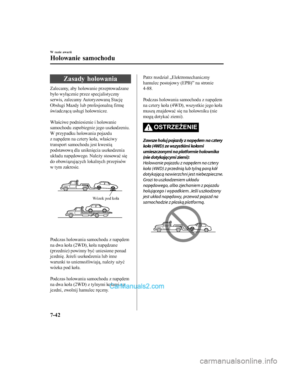 MAZDA MODEL CX-5 2017 Instrukcja Obsługi (in Polish) Zasady holowania
Zalecamy, aby holowanie przeprowadzane
było wyłącznie przez specjalistyczny
serwis, zalecamy Autoryzowaną Stację
Obsługi Mazdy lub profesjonalną firmę
świadczącą usługi ho MAZDA MODEL CX-5 2017 Instrukcja Obsługi (in Polish) Zasady holowania
Zalecamy, aby holowanie przeprowadzane
było wyłącznie przez specjalistyczny
serwis, zalecamy Autoryzowaną Stację
Obsługi Mazdy lub profesjonalną firmę
świadczącą usługi ho