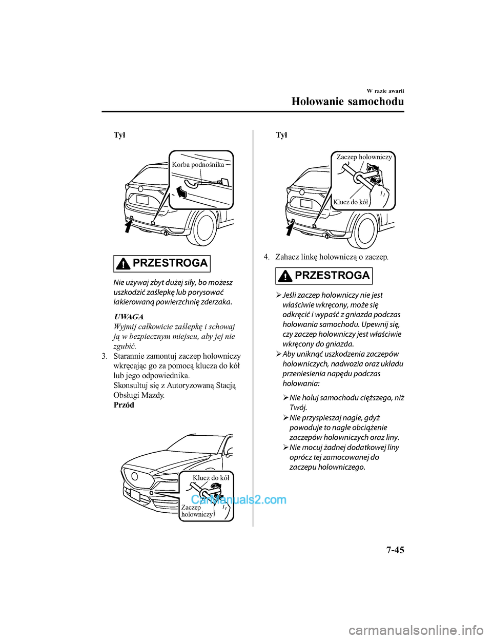 MAZDA MODEL CX-5 2017 Instrukcja Obsługi (in Polish) Tył
Korba podnośnika
PRZESTROGA
Nie używaj zbyt dużej siły, bo możesz
uszkodzić zaślepkę lub porysować
lakierowan\b powierzchnię zderzaka.
UWAGA
Wyjmij całkowicie zaślepkę i schowaj
j\ MAZDA MODEL CX-5 2017 Instrukcja Obsługi (in Polish) Tył
Korba podnośnika
PRZESTROGA
Nie używaj zbyt dużej siły, bo możesz
uszkodzić zaślepkę lub porysować
lakierowan\b powierzchnię zderzaka.
UWAGA
Wyjmij całkowicie zaślepkę i schowaj
j\