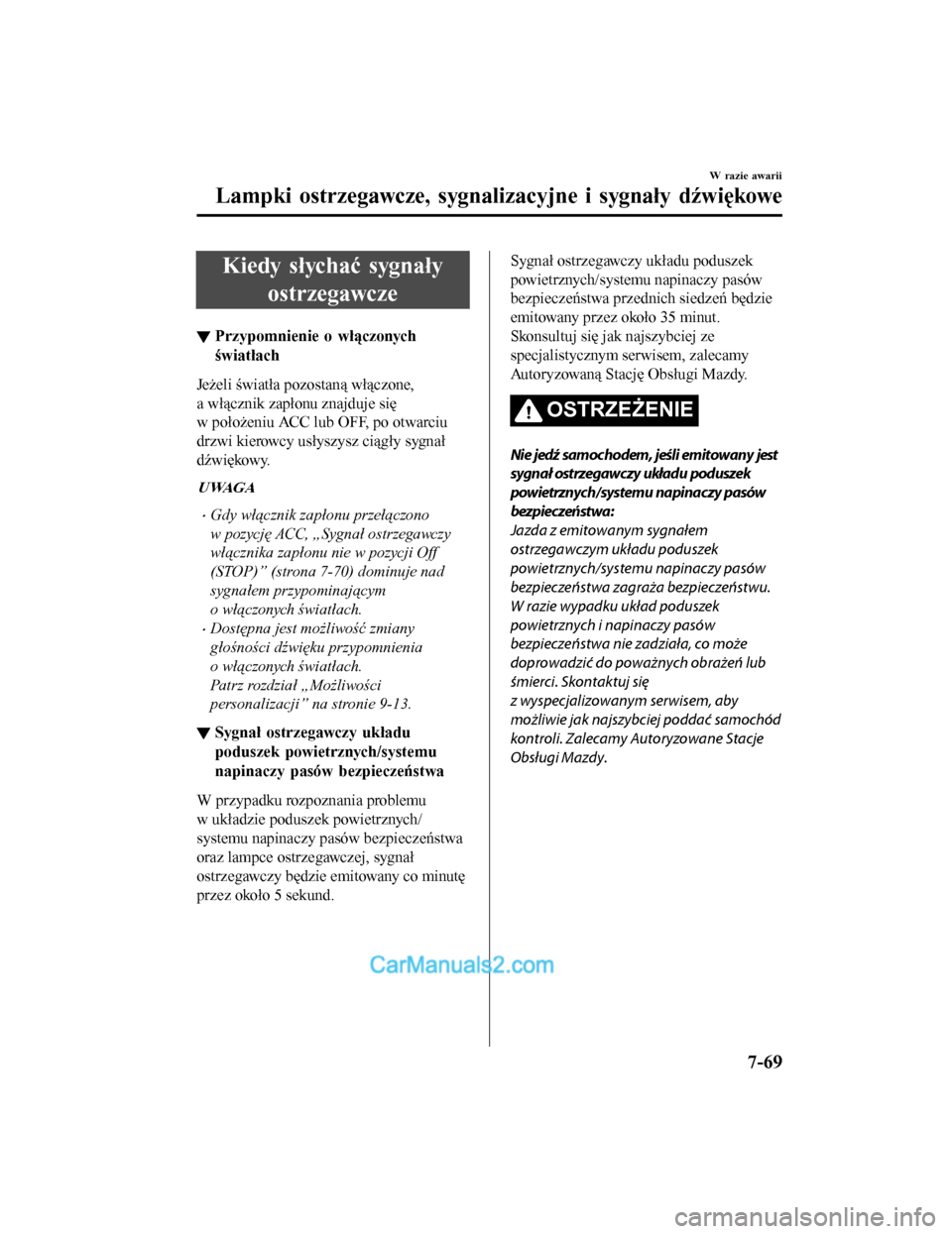 MAZDA MODEL CX-5 2017  Instrukcja Obsługi (in Polish) Kiedy słychać sygnałyostrzegawcze
▼Przypomnienie o włączonych
światłach
Jeżeli światła pozostaną włączone,
a włącznik zapłonu znajduje się
w położeniu ACC lub OFF, po otwarciu
drz