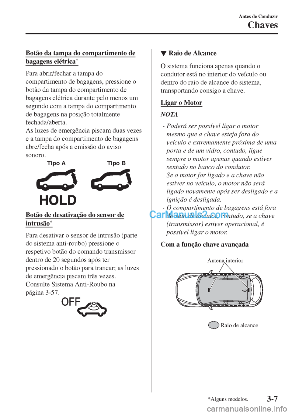 MAZDA MODEL CX-5 2017  Manual do proprietário (in Portuguese) Botão da tampa do compartimento de
bagagens elétrica*
Para abrir/fechar a tampa do
compartimento de bagagens, pressione o
botão da tampa do compartimento de
bagagens elétrica durante pelo menos um