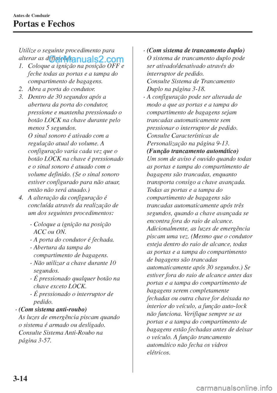 MAZDA MODEL CX-5 2017  Manual do proprietário (in Portuguese) Utilize o seguinte procedimento para
alterar as definições.
1. Coloque a ignição na posição OFF e
feche todas as portas e a tampa do
compartimento de bagagens.
2. Abra a porta do condutor.
3. De MAZDA MODEL CX-5 2017  Manual do proprietário (in Portuguese) Utilize o seguinte procedimento para
alterar as definições.
1. Coloque a ignição na posição OFF e
feche todas as portas e a tampa do
compartimento de bagagens.
2. Abra a porta do condutor.
3. De