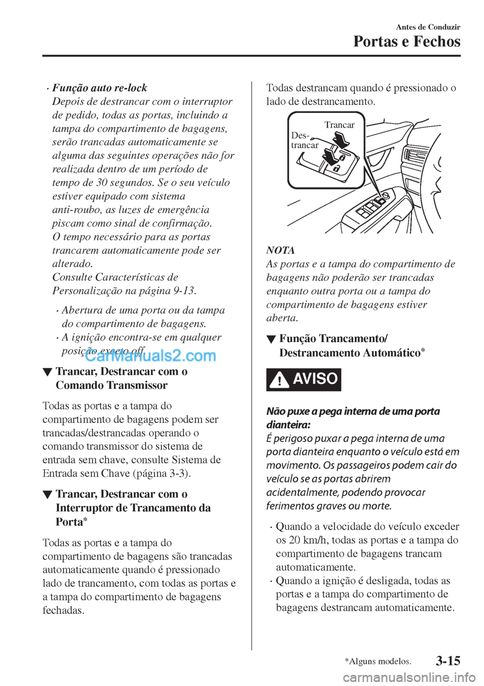 MAZDA MODEL CX-5 2017  Manual do proprietário (in Portuguese) •Função auto re-lock
Depois de destrancar com o interruptor
de pedido, todas as portas, incluindo a
tampa do compartimento de bagagens,
serão trancadas automaticamente se
alguma das seguintes ope MAZDA MODEL CX-5 2017  Manual do proprietário (in Portuguese) •Função auto re-lock
Depois de destrancar com o interruptor
de pedido, todas as portas, incluindo a
tampa do compartimento de bagagens,
serão trancadas automaticamente se
alguma das seguintes ope