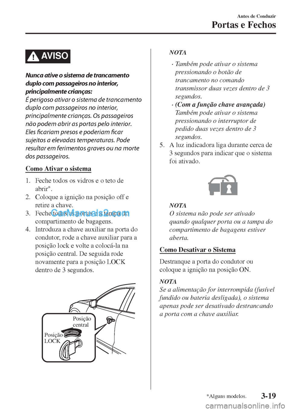 MAZDA MODEL CX-5 2017  Manual do proprietário (in Portuguese) AV I S O
Nunca ative o sistema de trancamento
duplo com passageiros no interior,
principalmente crianças:
É perigoso ativar o sistema de trancamento
duplo com passageiros no interior,
principalmente