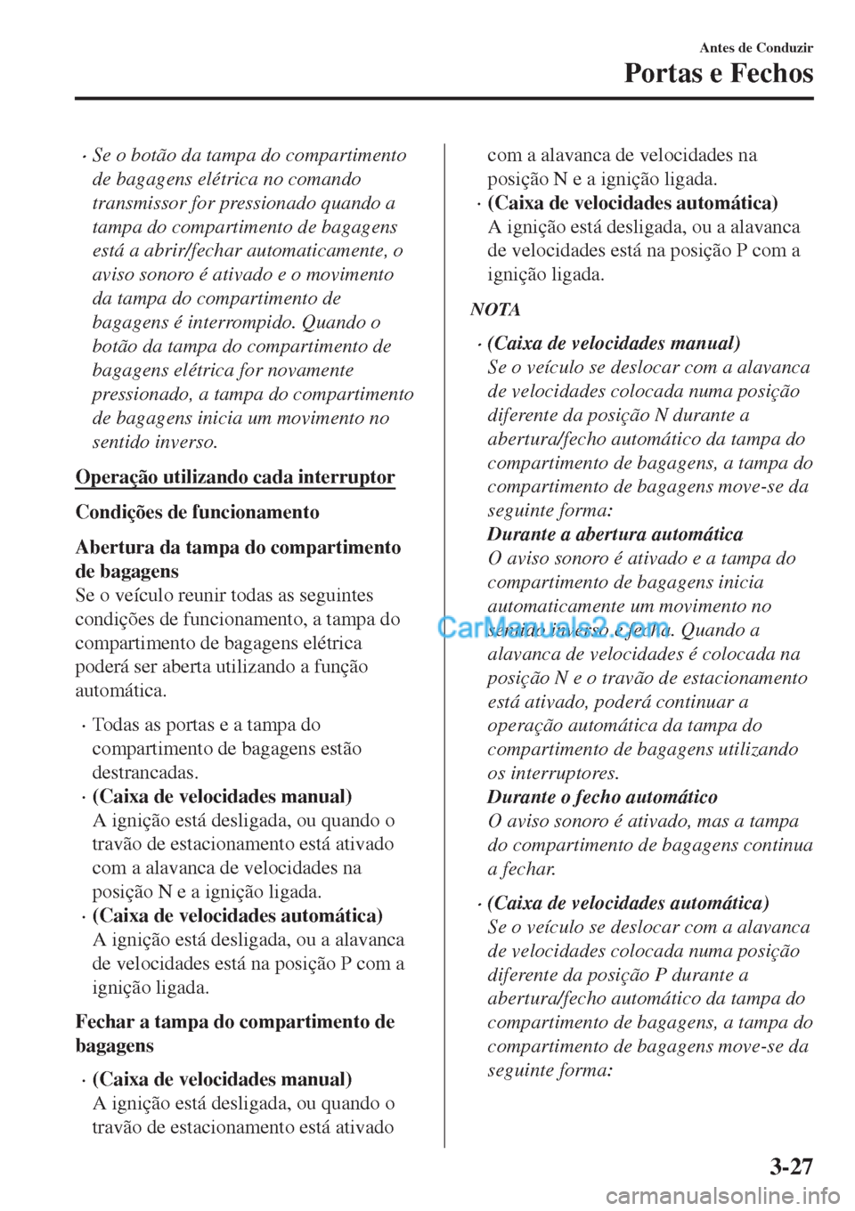 MAZDA MODEL CX-5 2017  Manual do proprietário (in Portuguese) •Se o botão da tampa do compartimento
de bagagens elétrica no comando
transmissor for pressionado quando a
tampa do compartimento de bagagens
está a abrir/fechar automaticamente, o
aviso sonoro à MAZDA MODEL CX-5 2017  Manual do proprietário (in Portuguese) •Se o botão da tampa do compartimento
de bagagens elétrica no comando
transmissor for pressionado quando a
tampa do compartimento de bagagens
está a abrir/fechar automaticamente, o
aviso sonoro Ã