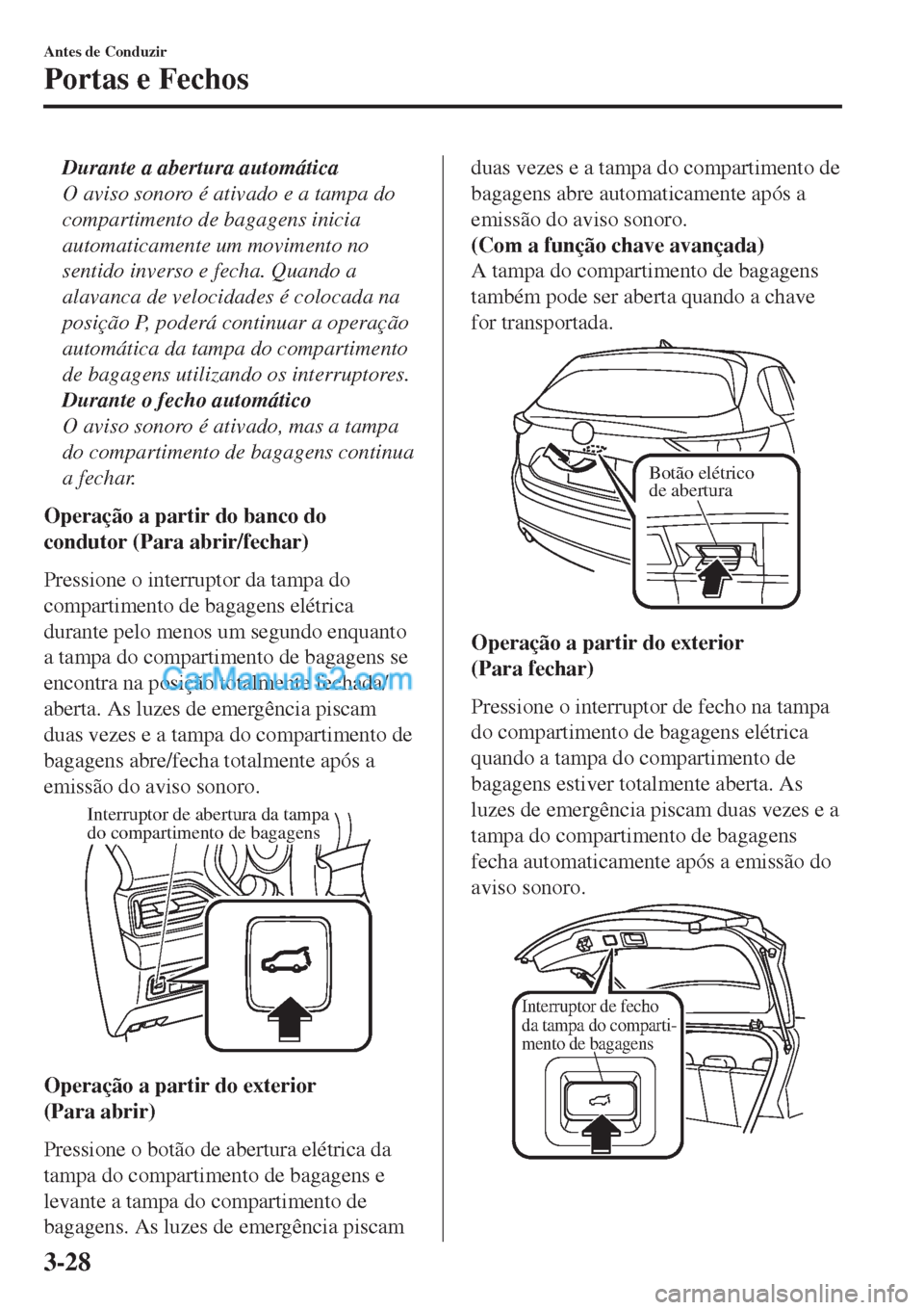 MAZDA MODEL CX-5 2017  Manual do proprietário (in Portuguese) Durante a abertura automática
O aviso sonoro é ativado e a tampa do
compartimento de bagagens inicia
automaticamente um movimento no
sentido inverso e fecha. Quando a
alavanca de velocidades é colo MAZDA MODEL CX-5 2017  Manual do proprietário (in Portuguese) Durante a abertura automática
O aviso sonoro é ativado e a tampa do
compartimento de bagagens inicia
automaticamente um movimento no
sentido inverso e fecha. Quando a
alavanca de velocidades é colo