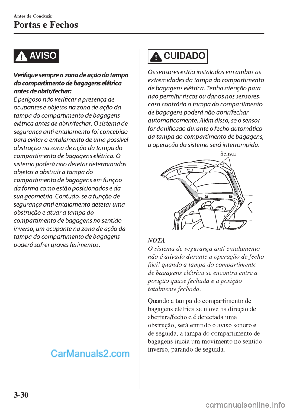 MAZDA MODEL CX-5 2017  Manual do proprietário (in Portuguese) AV I S O
Verifique sempre a zona de ação da tampa
do compartimento de bagagens elétrica
antes de abrir/ fechar:
É perigoso não verificar a presença de
ocupantes e objetos na zona de ação da
ta MAZDA MODEL CX-5 2017  Manual do proprietário (in Portuguese) AV I S O
Verifique sempre a zona de ação da tampa
do compartimento de bagagens elétrica
antes de abrir/ fechar:
É perigoso não verificar a presença de
ocupantes e objetos na zona de ação da
ta