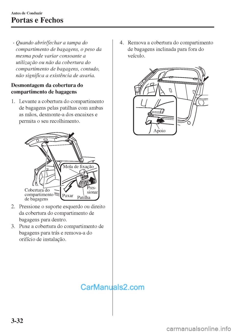 MAZDA MODEL CX-5 2017  Manual do proprietário (in Portuguese) •Quando abrir/fechar a tampa do
compartimento de bagagens, o peso da
mesma pode variar consoante a
utilização ou não da cobertura do
compartimento de bagagens, contudo,
não significa a existênc MAZDA MODEL CX-5 2017  Manual do proprietário (in Portuguese) •Quando abrir/fechar a tampa do
compartimento de bagagens, o peso da
mesma pode variar consoante a
utilização ou não da cobertura do
compartimento de bagagens, contudo,
não significa a existênc