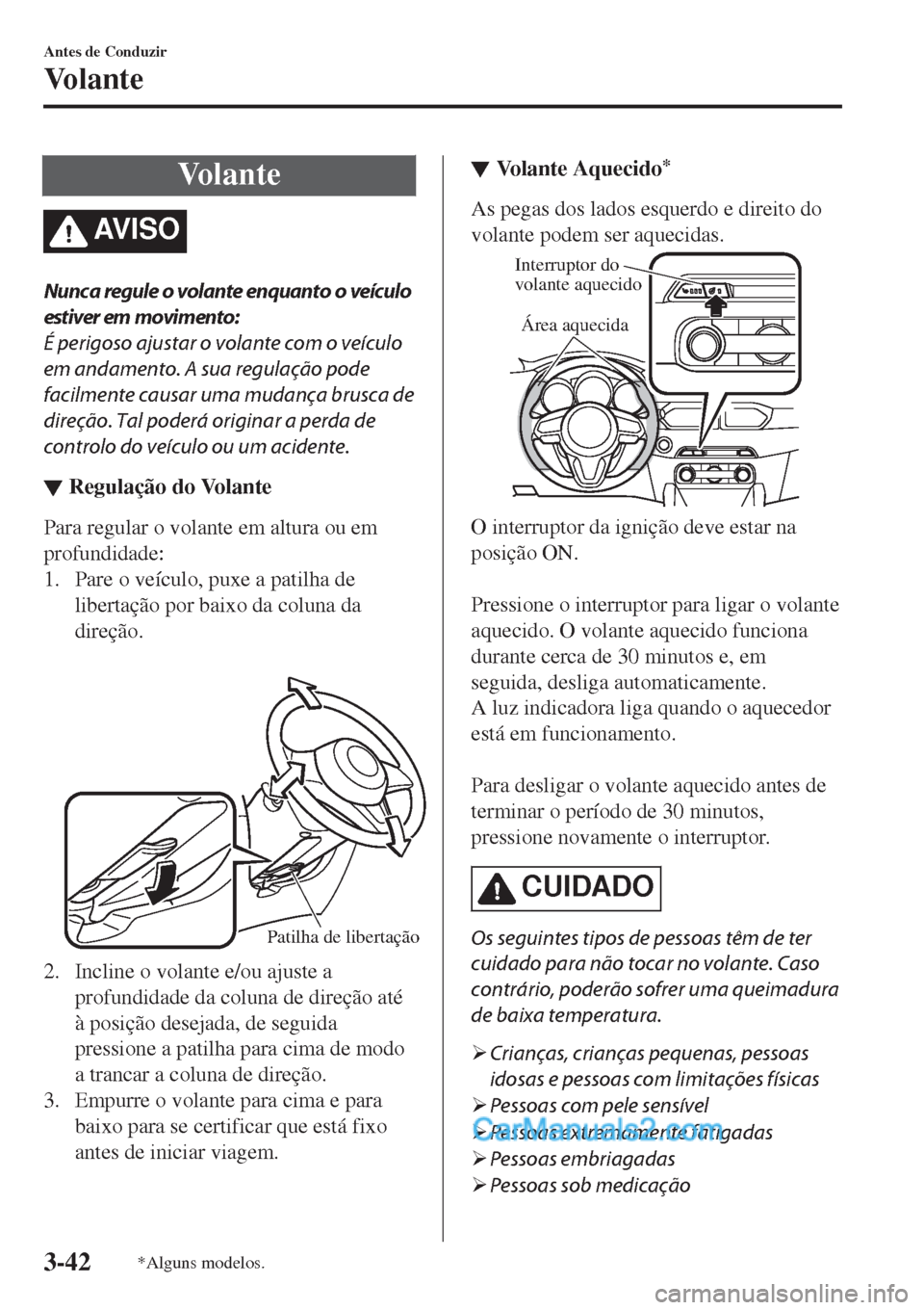 MAZDA MODEL CX-5 2017  Manual do proprietário (in Portuguese) Vo l a n t e
AV I S O
Nunca regule o volante enquanto o veículo
estiver em movimento:
É perigoso ajustar o volante com o veículo
em andamento. A sua regulação pode
facilmente causar uma mudança  MAZDA MODEL CX-5 2017  Manual do proprietário (in Portuguese) Vo l a n t e
AV I S O
Nunca regule o volante enquanto o veículo
estiver em movimento:
É perigoso ajustar o volante com o veículo
em andamento. A sua regulação pode
facilmente causar uma mudança