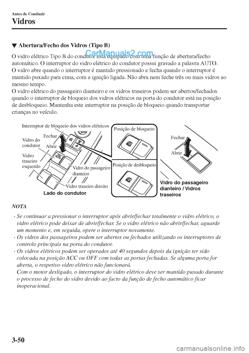 MAZDA MODEL CX-5 2017  Manual do proprietário (in Portuguese) ▼Abertura/Fecho dos Vidros (Tipo B)
O vidro elétrico Tipo B do condutor está equipado com uma função de abertura/fecho
automático. O interruptor do vidro elétrico do condutor possui gravado a 