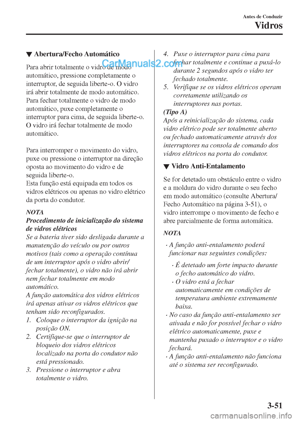 MAZDA MODEL CX-5 2017  Manual do proprietário (in Portuguese) ▼Abertura/Fecho Automático
Para abrir totalmente o vidro de modo
automático, pressione completamente o
interruptor, de seguida liberte-o. O vidro
irá abrir totalmente de modo automático.
Para fe