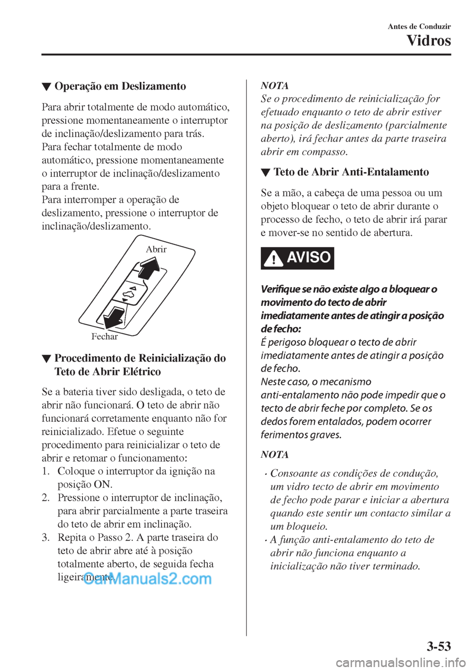 MAZDA MODEL CX-5 2017  Manual do proprietário (in Portuguese) ▼Operação em Deslizamento
Para abrir totalmente de modo automático,
pressione momentaneamente o interruptor
de inclinação/deslizamento para trás.
Para fechar totalmente de modo
automático, pr