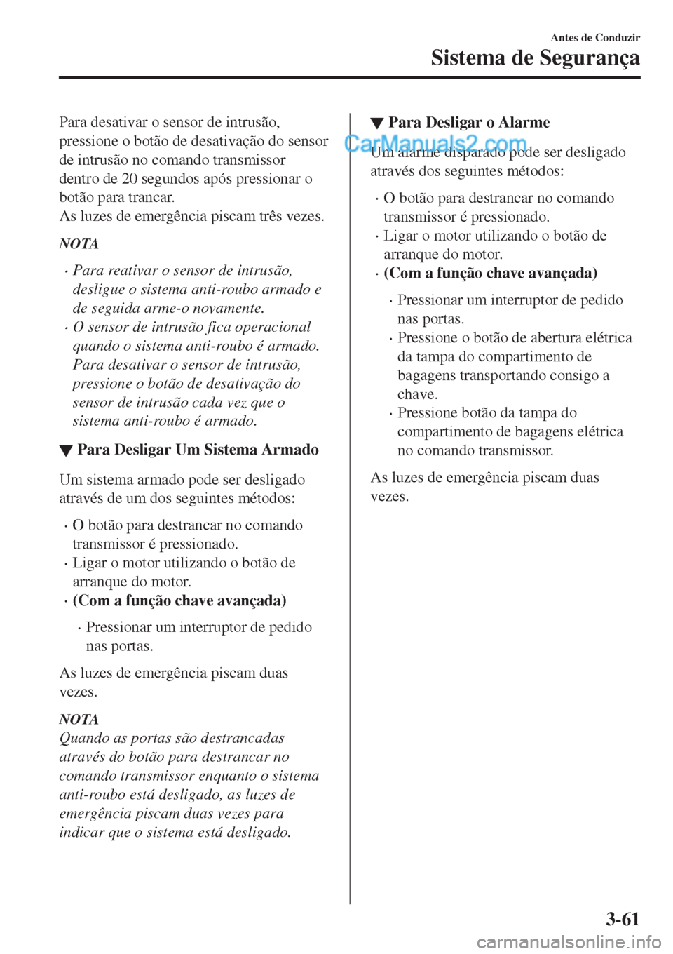 MAZDA MODEL CX-5 2017  Manual do proprietário (in Portuguese) Para desativar o sensor de intrusão,
pressione o botão de desativação do sensor
de intrusão no comando transmissor
dentro de 20 segundos após pressionar o
botão para trancar.
As luzes de emerg