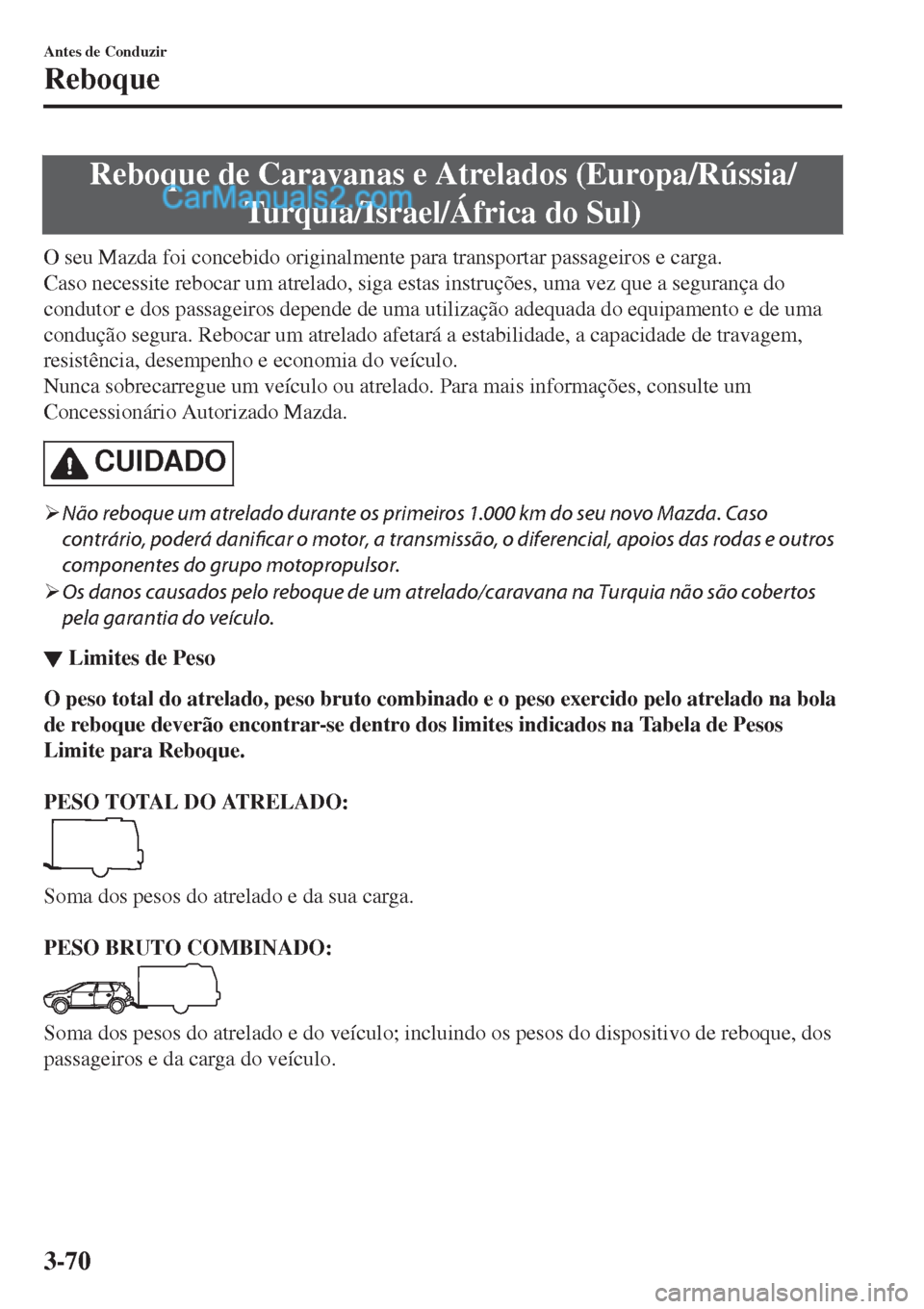 MAZDA MODEL CX-5 2017  Manual do proprietário (in Portuguese) Reboque de Caravanas e Atrelados (Europa/Rússia/
Turquia/Israel/África do Sul)
O seu Mazda foi concebido originalmente para transportar passageiros e carga.
Caso necessite rebocar um atrelado, siga 