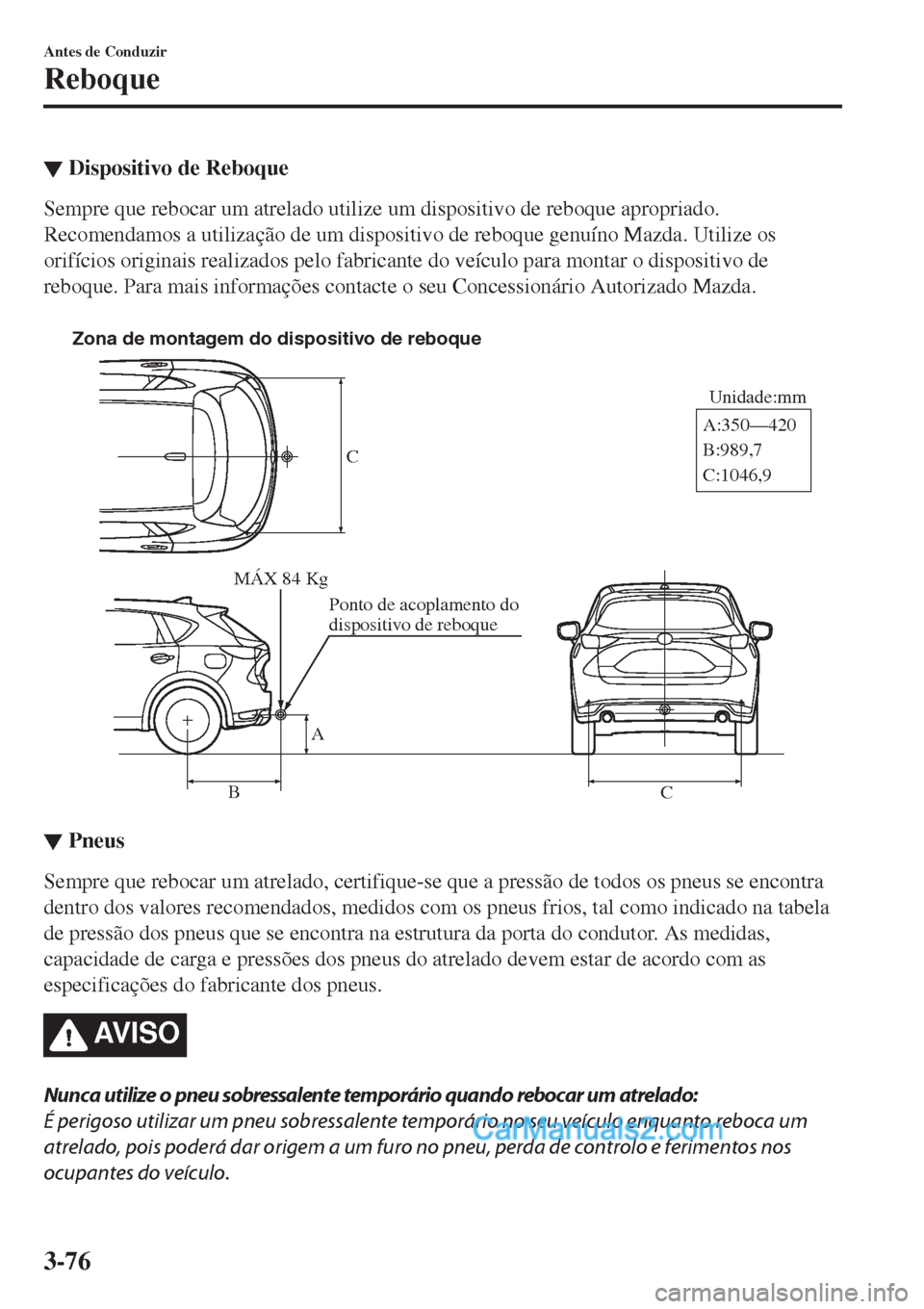 MAZDA MODEL CX-5 2017  Manual do proprietário (in Portuguese) ▼Dispositivo de Reboque
Sempre que rebocar um atrelado utilize um dispositivo de reboque apropriado.
Recomendamos a utilização de um dispositivo de reboque genuíno Mazda. Utilize os
orifícios or