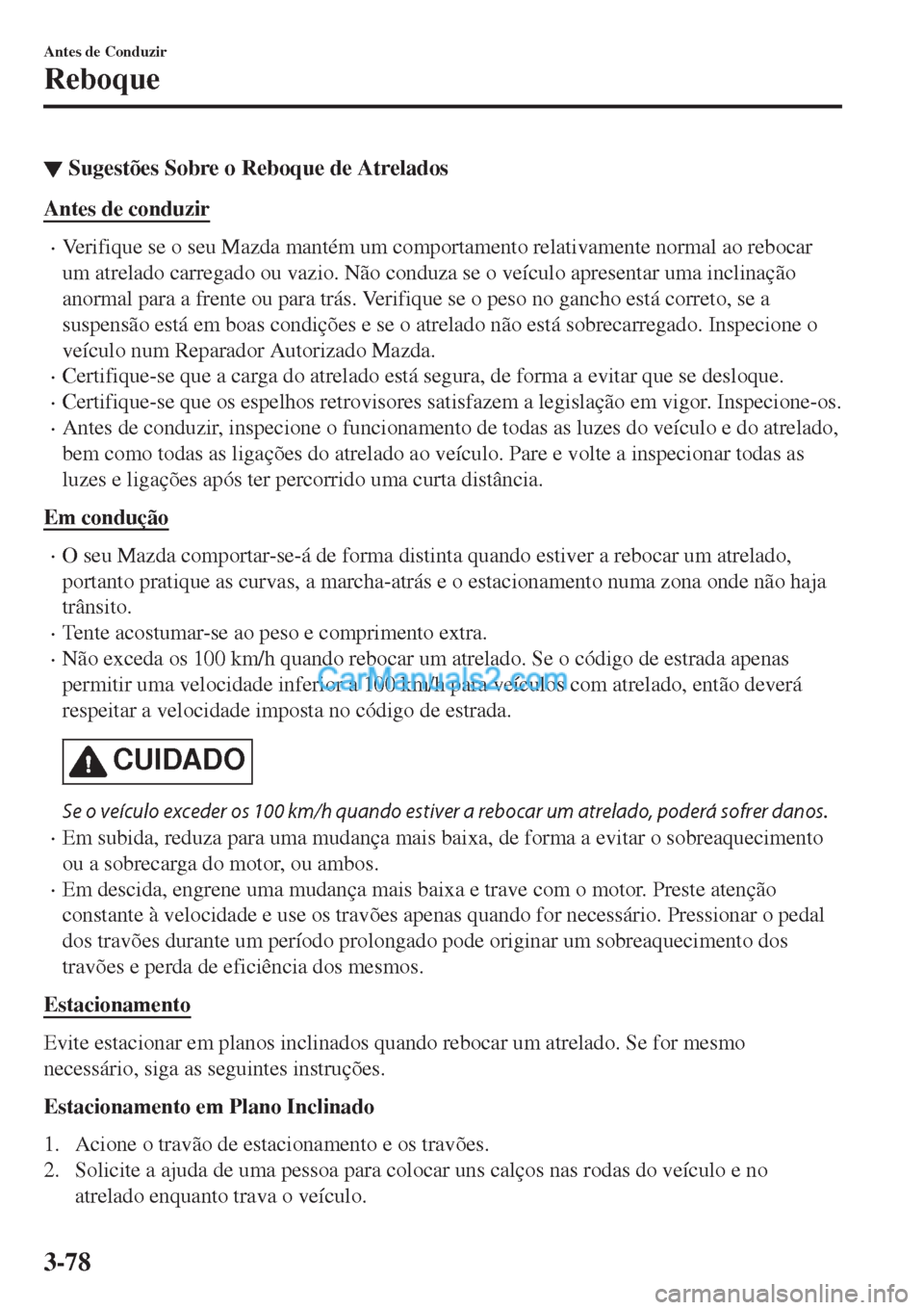 MAZDA MODEL CX-5 2017  Manual do proprietário (in Portuguese) ▼Sugestões Sobre o Reboque de Atrelados
Antes de conduzir
•Verifique se o seu Mazda mantém um comportamento relativamente normal ao rebocar
um atrelado carregado ou vazio. Não conduza se o veí