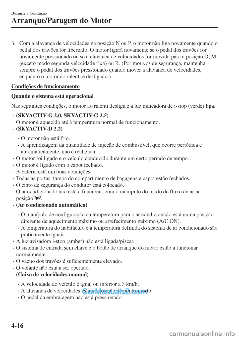 MAZDA MODEL CX-5 2017  Manual do proprietário (in Portuguese) 3. Com a alavanca de velocidades na posição N ou P, o motor não liga novamente quando o
pedal dos travões for libertado. O motor ligará novamente se o pedal dos travões for
novamente pressionado