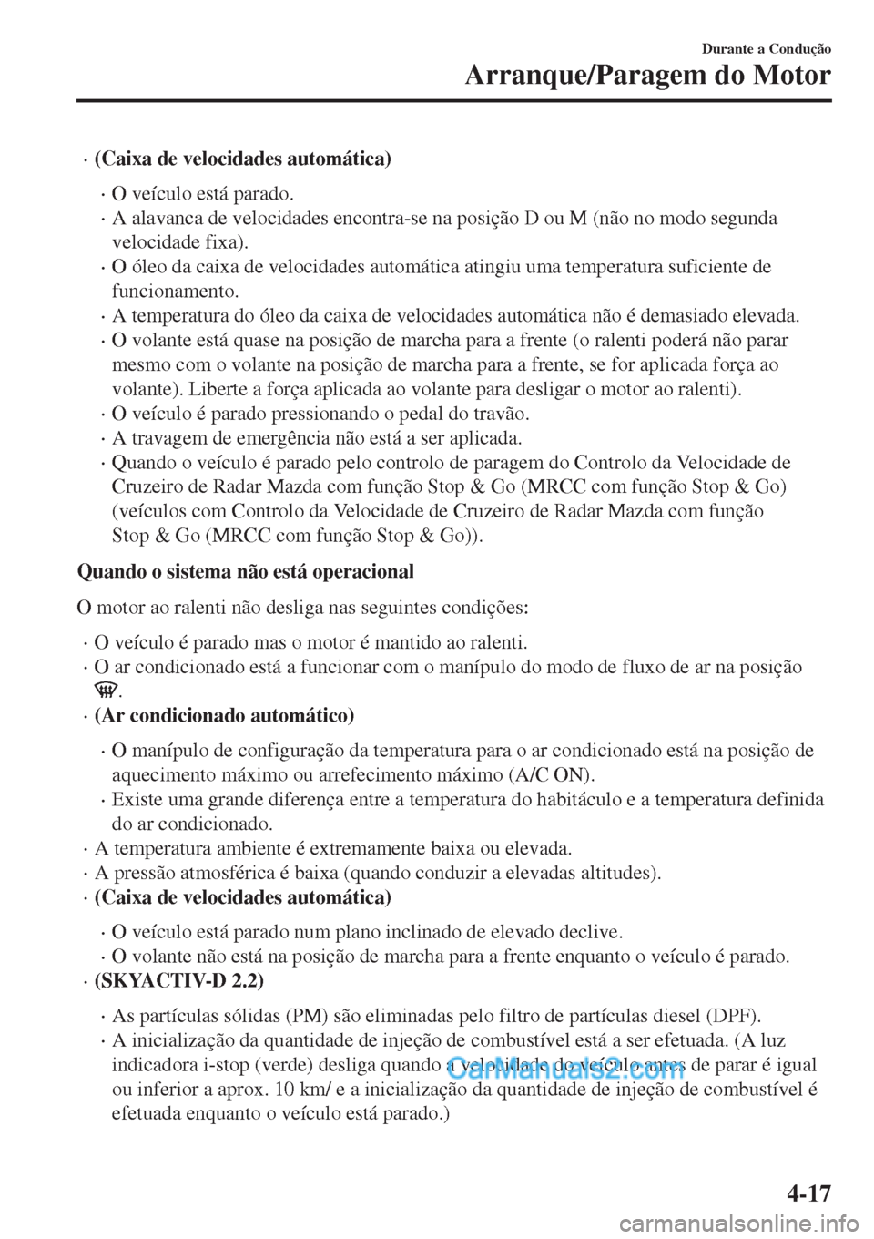 MAZDA MODEL CX-5 2017  Manual do proprietário (in Portuguese) •(Caixa de velocidades automática)
•O veículo está parado.
•A alavanca de velocidades encontra-se na posição D ou M (não no modo segunda
velocidade fixa).
•O óleo da caixa de velocidade