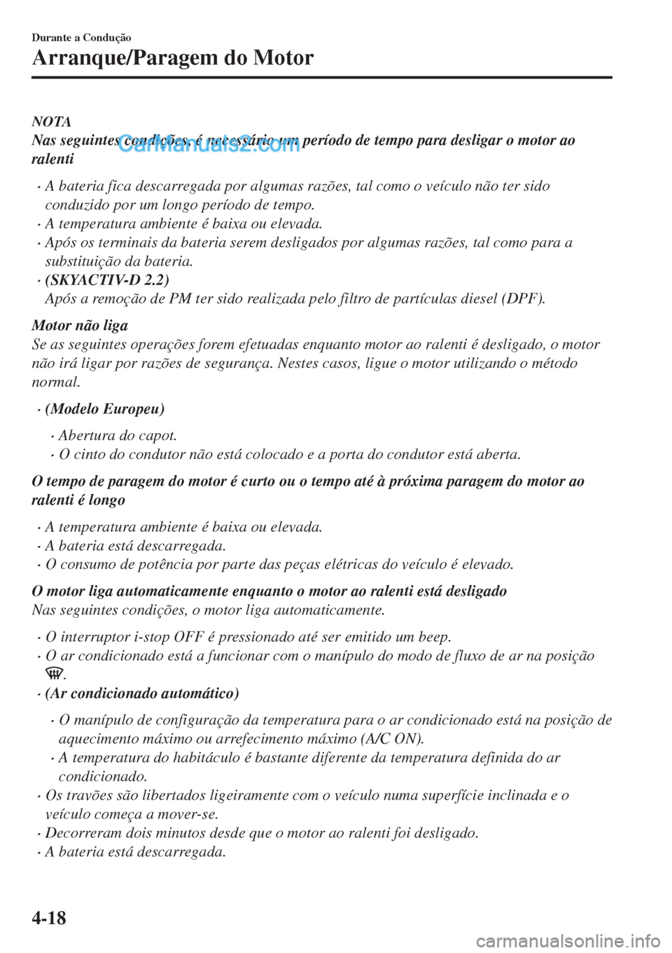 MAZDA MODEL CX-5 2017  Manual do proprietário (in Portuguese) NOTA
Nas seguintes condições, é necessário um período de tempo para desligar o motor ao
ralenti
•A bateria fica descarregada por algumas razões, tal como o veículo não ter sido
conduzido por