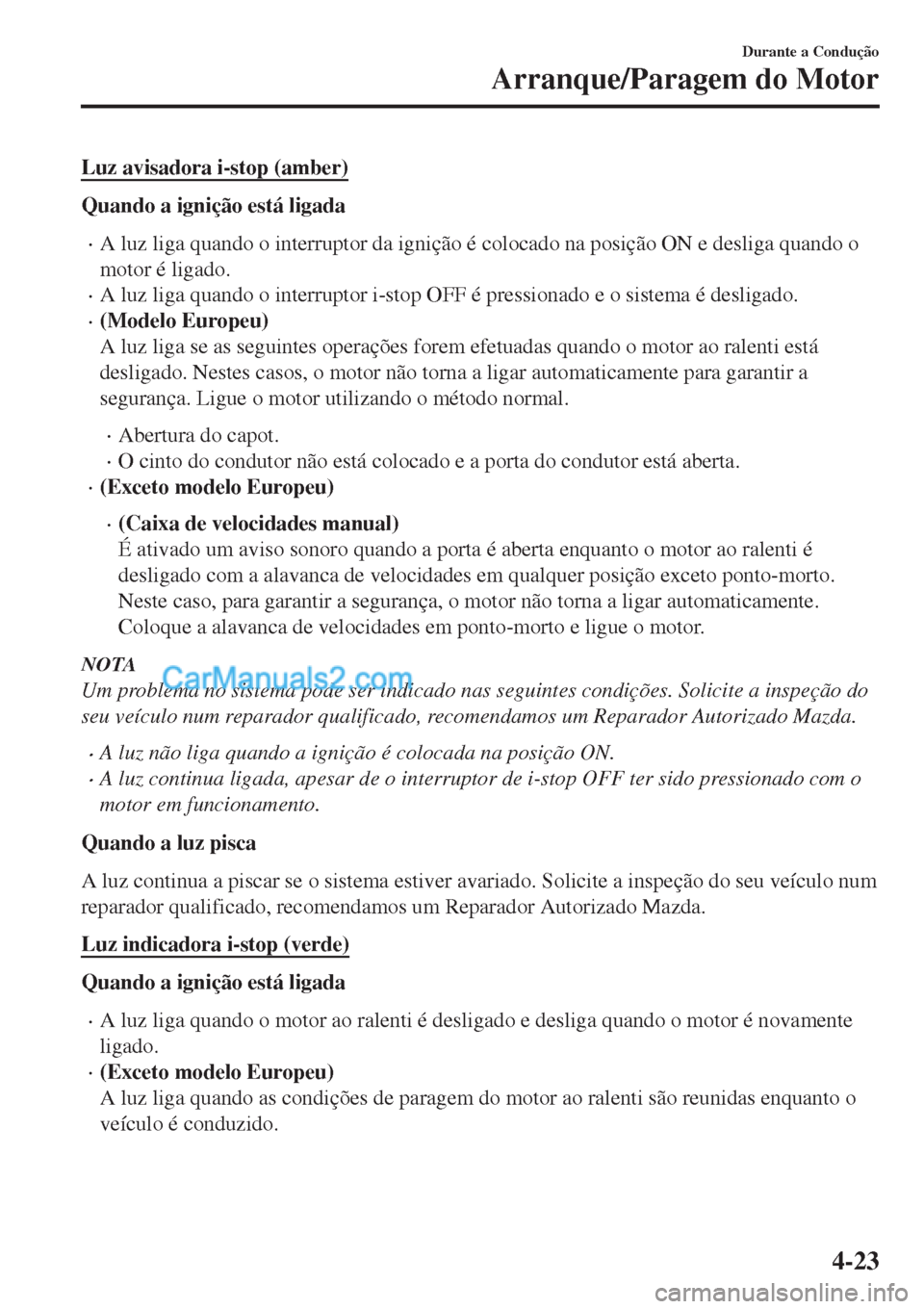MAZDA MODEL CX-5 2017  Manual do proprietário (in Portuguese) Luz avisadora i-stop (amber)
Quando a ignição está ligada
•A luz liga quando o interruptor da ignição é colocado na posição ON e desliga quando o
motor é ligado.
•A luz liga quando o inte